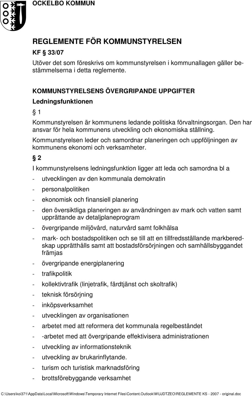 Kommunstyrelsen leder och samordnar planeringen och uppföljningen av kommunens ekonomi och verksamheter.