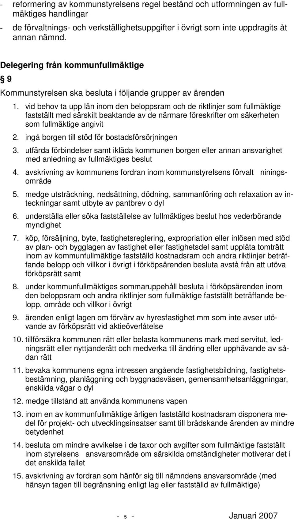 vid behov ta upp lån inom den beloppsram och de riktlinjer som fullmäktige fastställt med särskilt beaktande av de närmare föreskrifter om säkerheten som fullmäktige angivit 2.