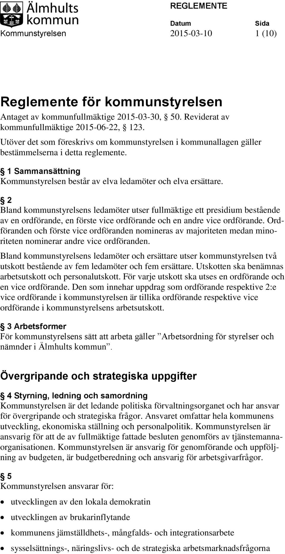 2 Bland kommunstyrelsens ledamöter utser fullmäktige ett presidium bestående av en ordförande, en förste vice ordförande och en andre vice ordförande.