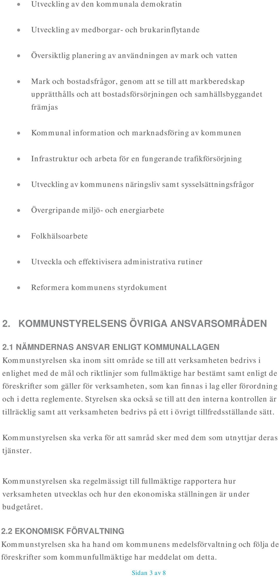 Utveckling av kommunens näringsliv samt sysselsättningsfrågor Övergripande miljö- och energiarbete Folkhälsoarbete Utveckla och effektivisera administrativa rutiner Reformera kommunens styrdokument 2.