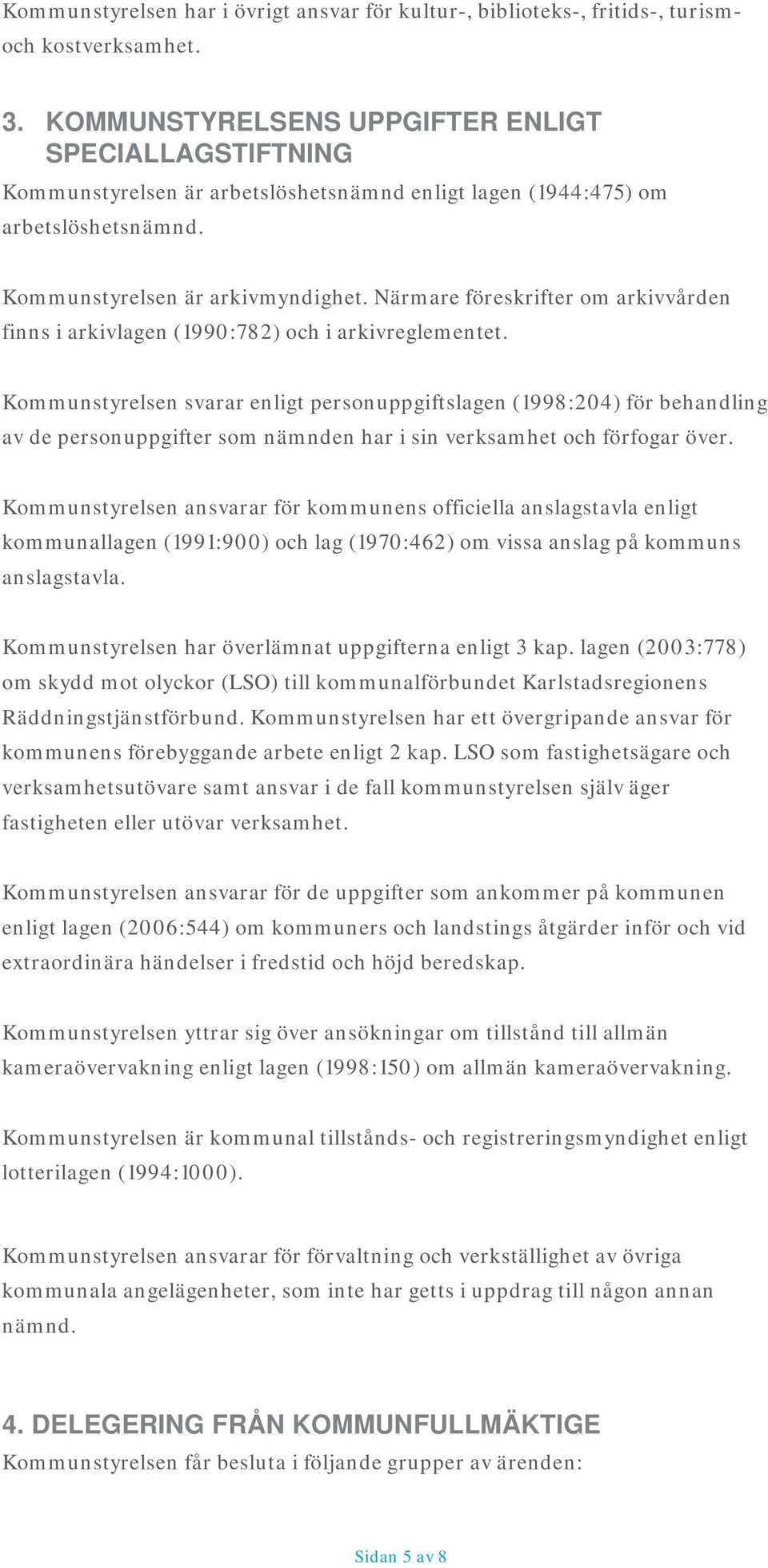 Närmare föreskrifter om arkivvården finns i arkivlagen (1990:782) och i arkivreglementet.