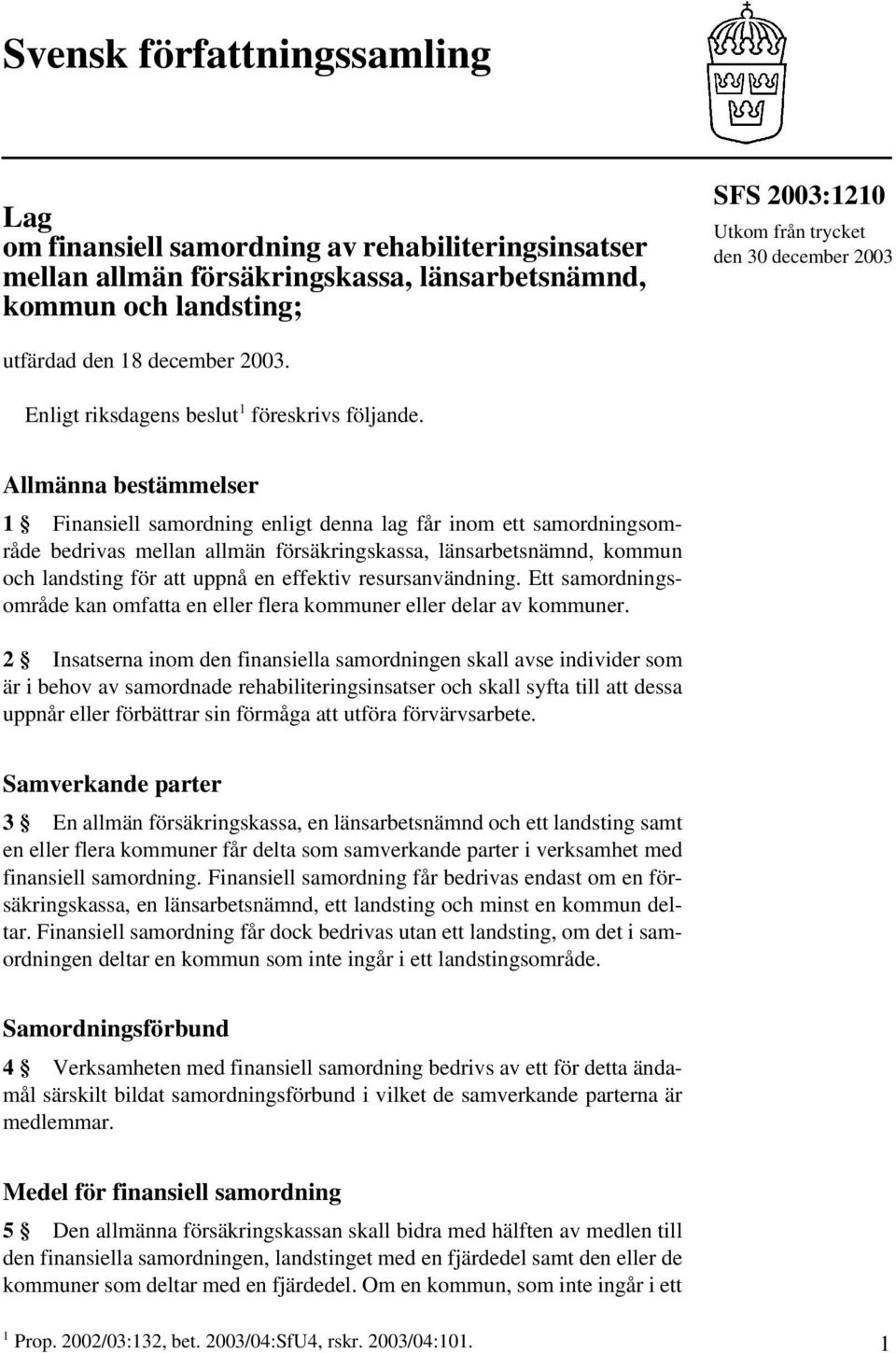 Allmänna bestämmelser 1 Finansiell samordning enligt denna lag får inom ett samordningsområde bedrivas mellan allmän försäkringskassa, länsarbetsnämnd, kommun och landsting för att uppnå en effektiv