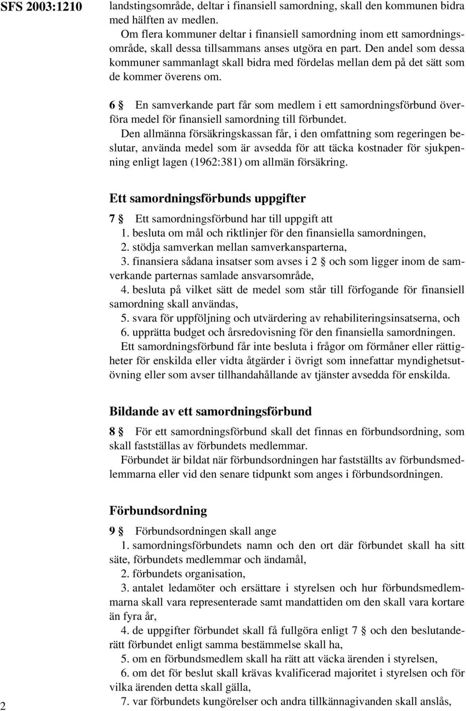 Den andel som dessa kommuner sammanlagt skall bidra med fördelas mellan dem på det sätt som de kommer överens om.