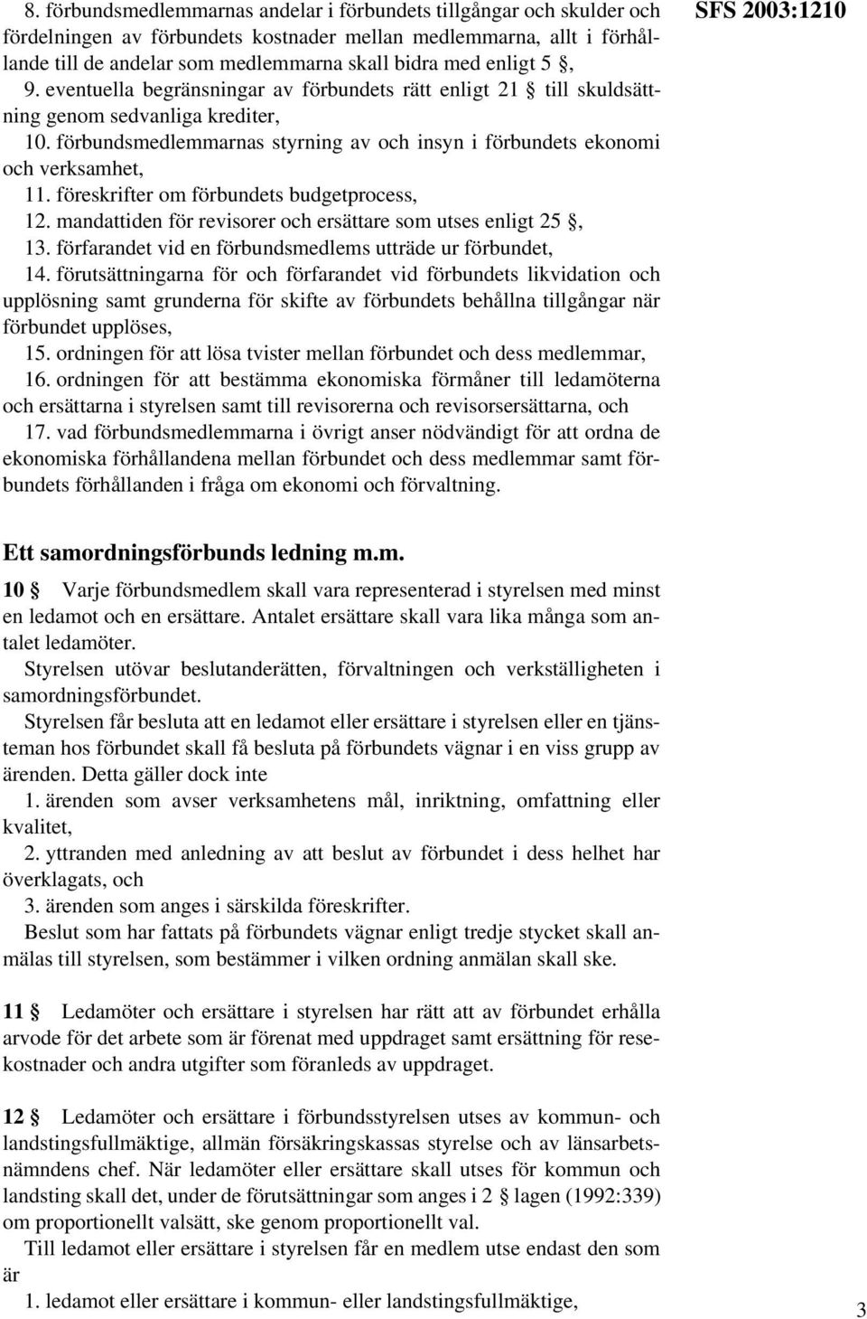 föreskrifter om förbundets budgetprocess, 12. mandattiden för revisorer och ersättare som utses enligt 25, 13. förfarandet vid en förbundsmedlems utträde ur förbundet, 14.