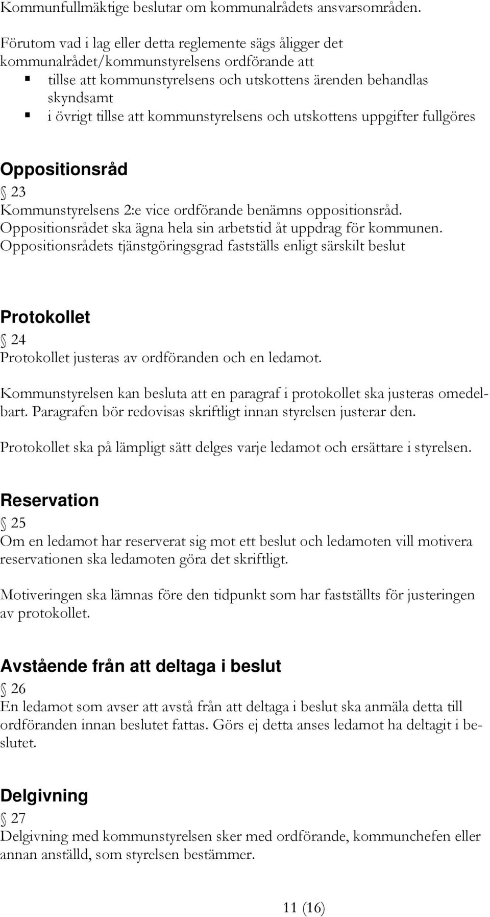 kommunstyrelsens och utskottens uppgifter fullgöres Oppositionsråd 23 Kommunstyrelsens 2:e vice ordförande benämns oppositionsråd. Oppositionsrådet ska ägna hela sin arbetstid åt uppdrag för kommunen.