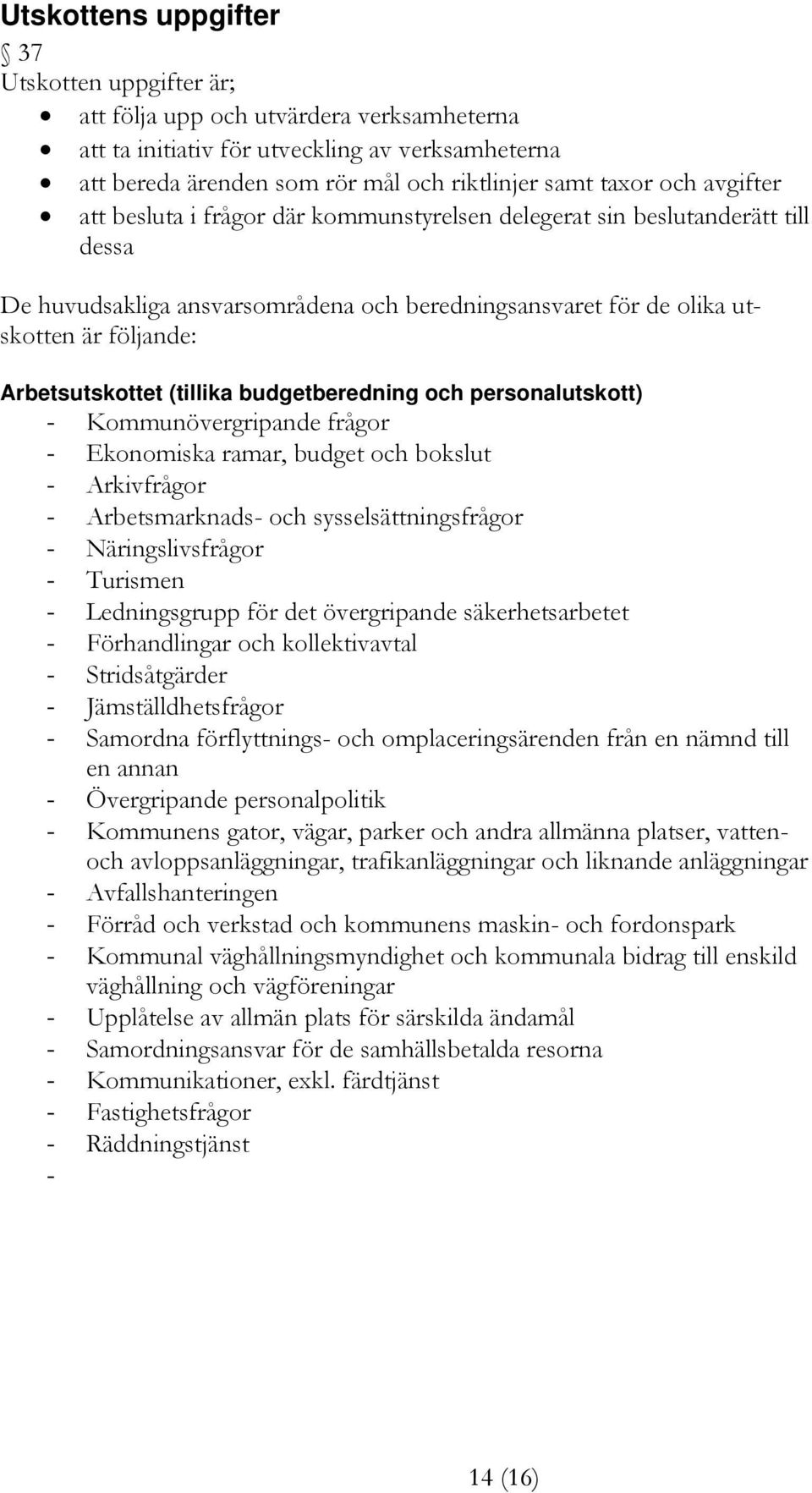 Arbetsutskottet (tillika budgetberedning och personalutskott) - Kommunövergripande frågor - Ekonomiska ramar, budget och bokslut - Arkivfrågor - Arbetsmarknads- och sysselsättningsfrågor -