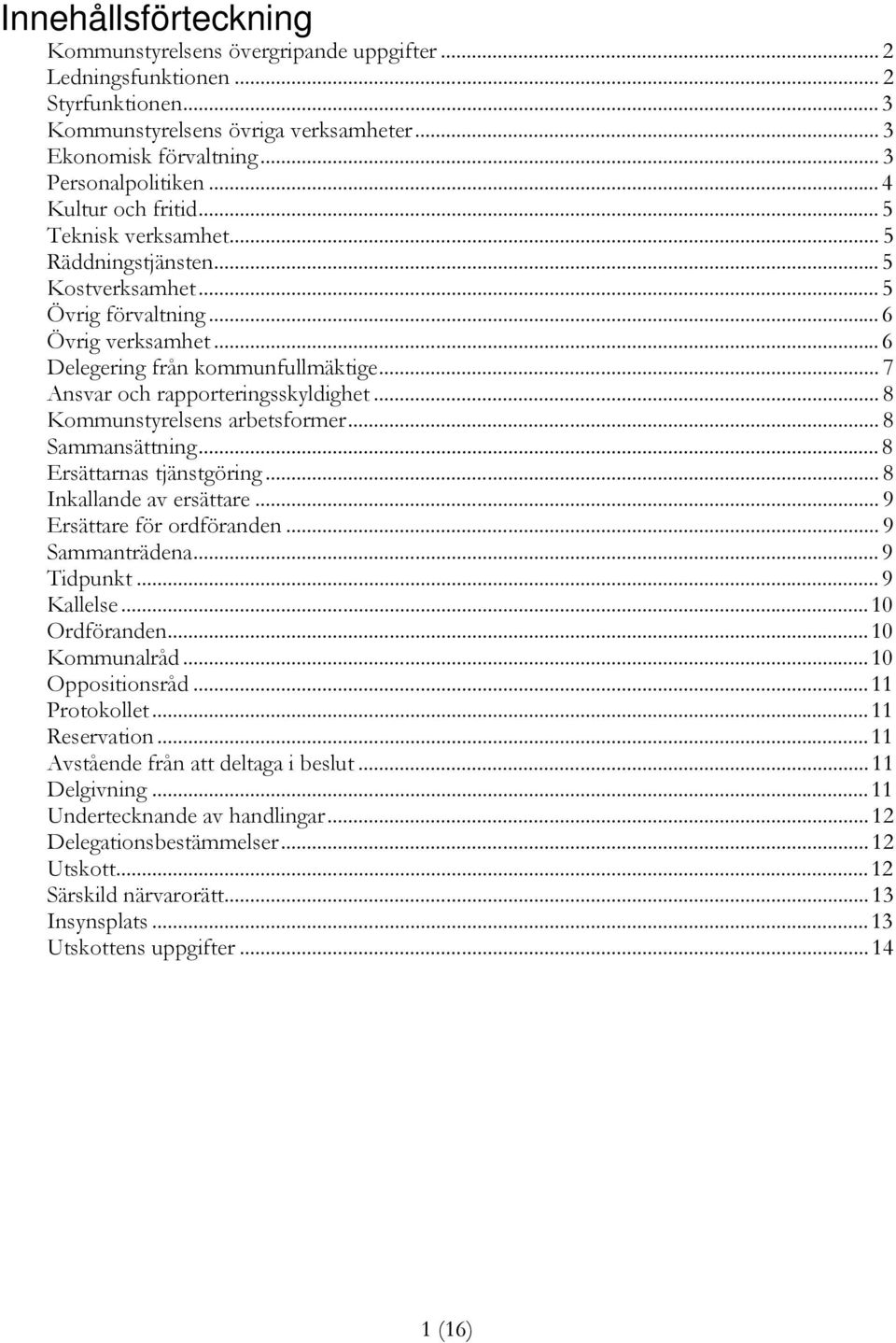 .. 7 Ansvar och rapporteringsskyldighet... 8 Kommunstyrelsens arbetsformer... 8 Sammansättning... 8 Ersättarnas tjänstgöring... 8 Inkallande av ersättare... 9 Ersättare för ordföranden.