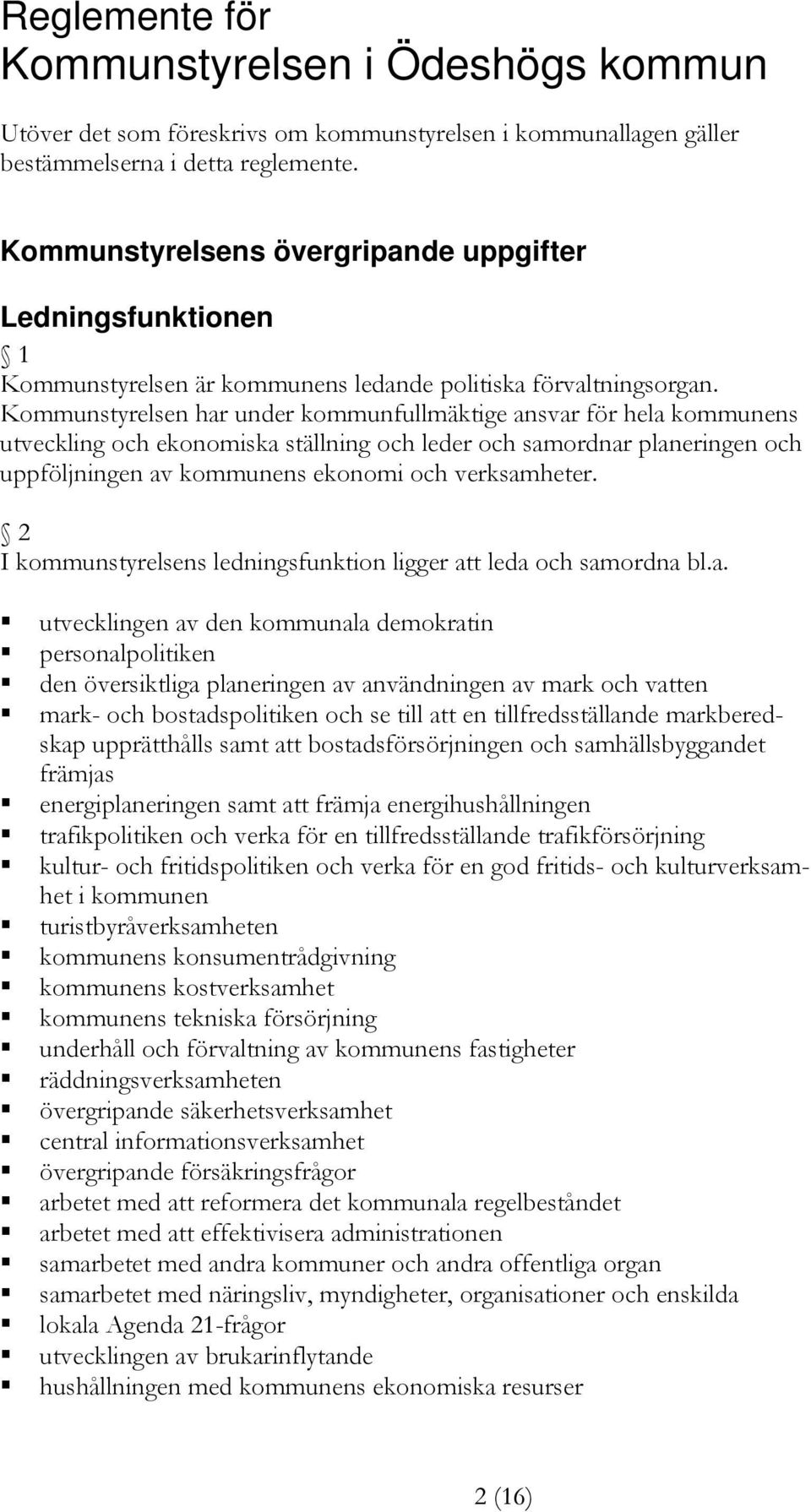 Kommunstyrelsen har under kommunfullmäktige ansvar för hela kommunens utveckling och ekonomiska ställning och leder och samordnar planeringen och uppföljningen av kommunens ekonomi och verksamheter.