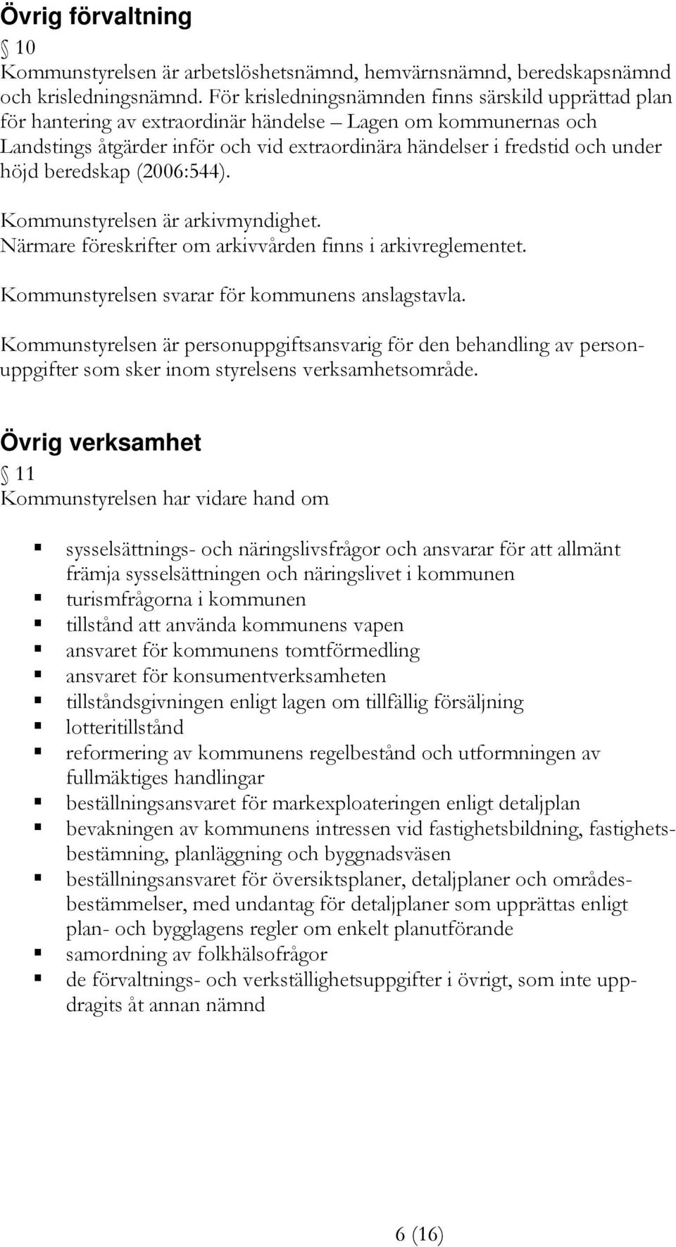 höjd beredskap (2006:544). Kommunstyrelsen är arkivmyndighet. Närmare föreskrifter om arkivvården finns i arkivreglementet. Kommunstyrelsen svarar för kommunens anslagstavla.