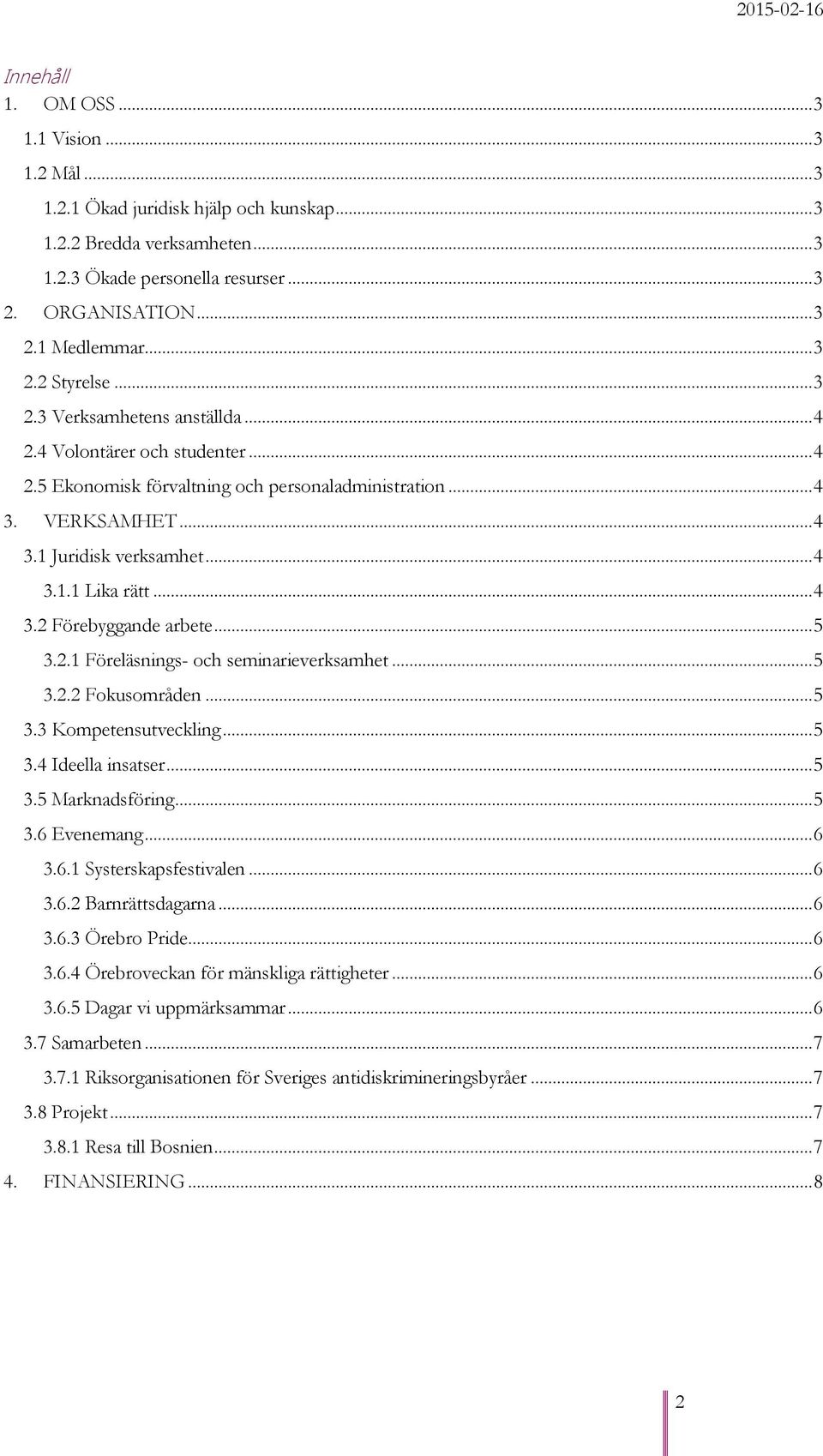 .. 4 3.2 Förebyggande arbete... 5 3.2.1 Föreläsnings- och seminarieverksamhet... 5 3.2.2 Fokusområden... 5 3.3 Kompetensutveckling... 5 3.4 Ideella insatser... 5 3.5 Marknadsföring... 5 3.6 Evenemang.