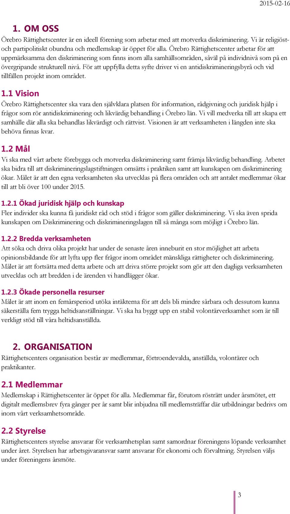 För att uppfylla detta syfte driver vi en antidiskrimineringsbyrå och vid tillfällen projekt inom området. 1.