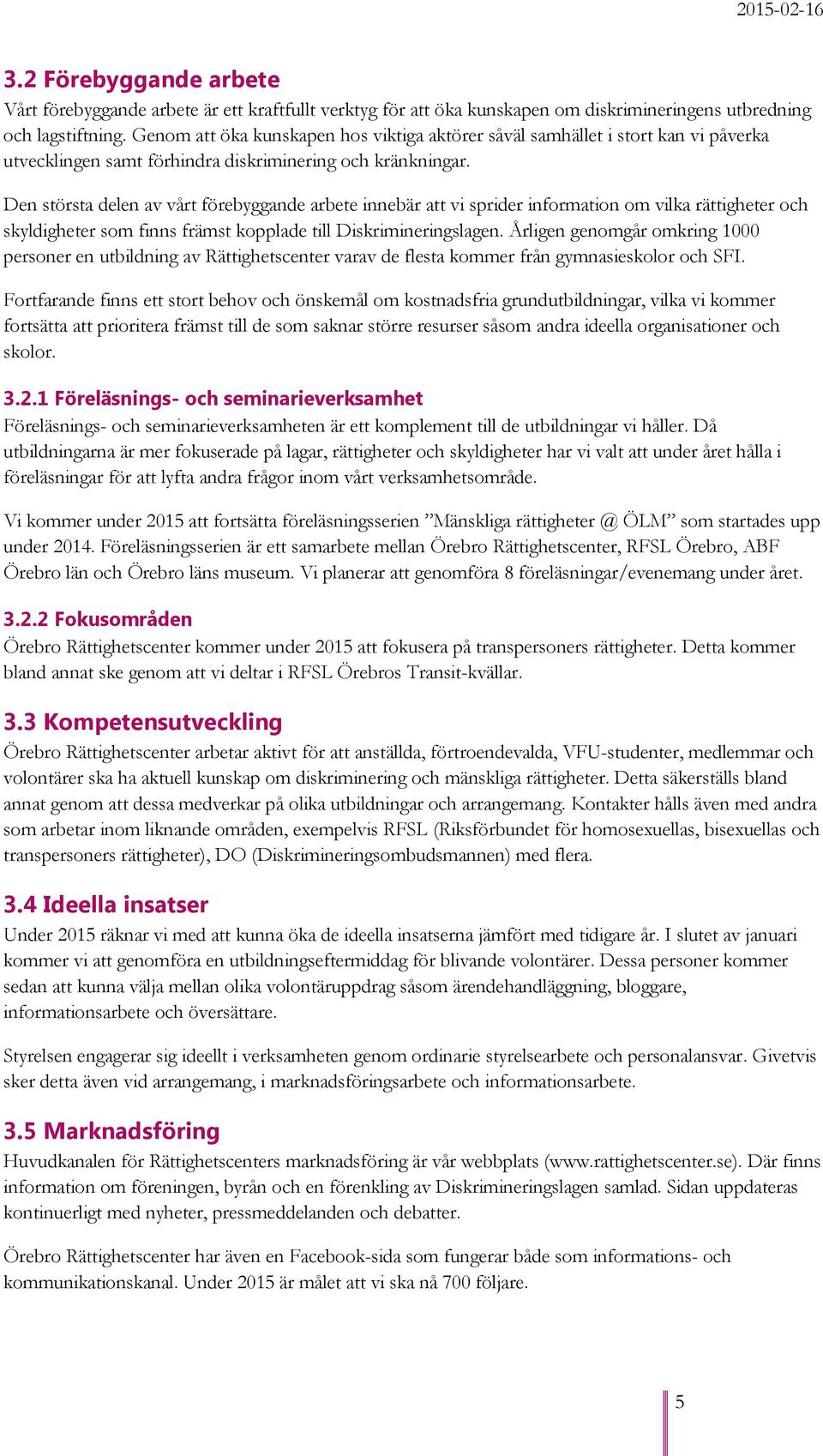 Den största delen av vårt förebyggande arbete innebär att vi sprider information om vilka rättigheter och skyldigheter som finns främst kopplade till Diskrimineringslagen.