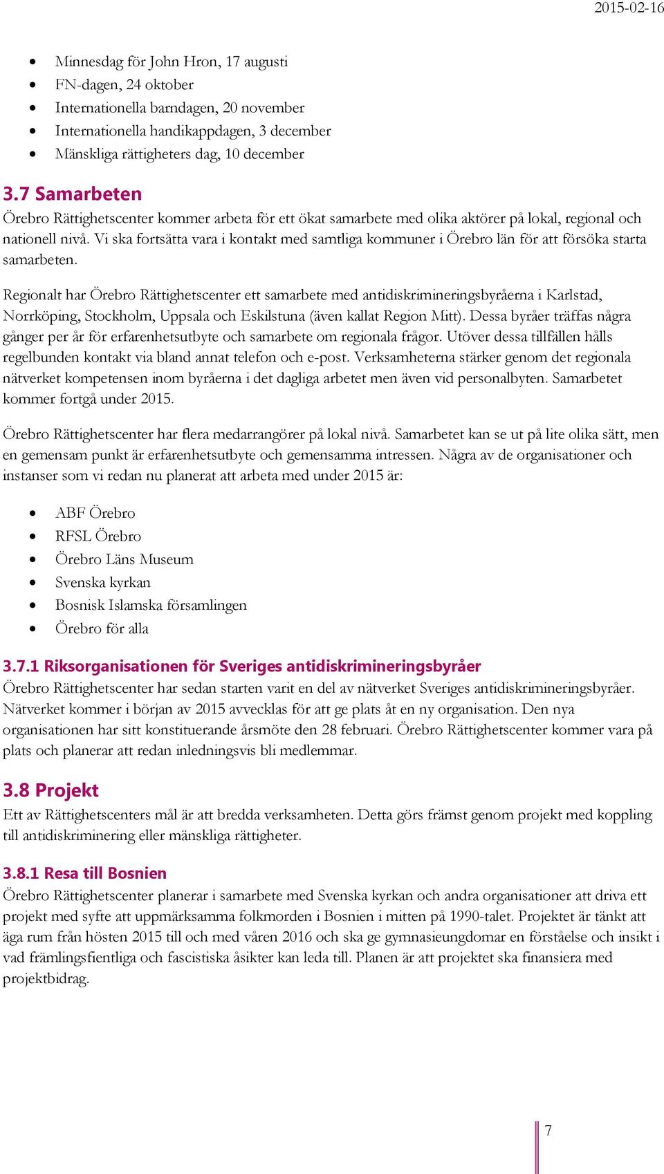 Vi ska fortsätta vara i kontakt med samtliga kommuner i Örebro län för att försöka starta samarbeten.