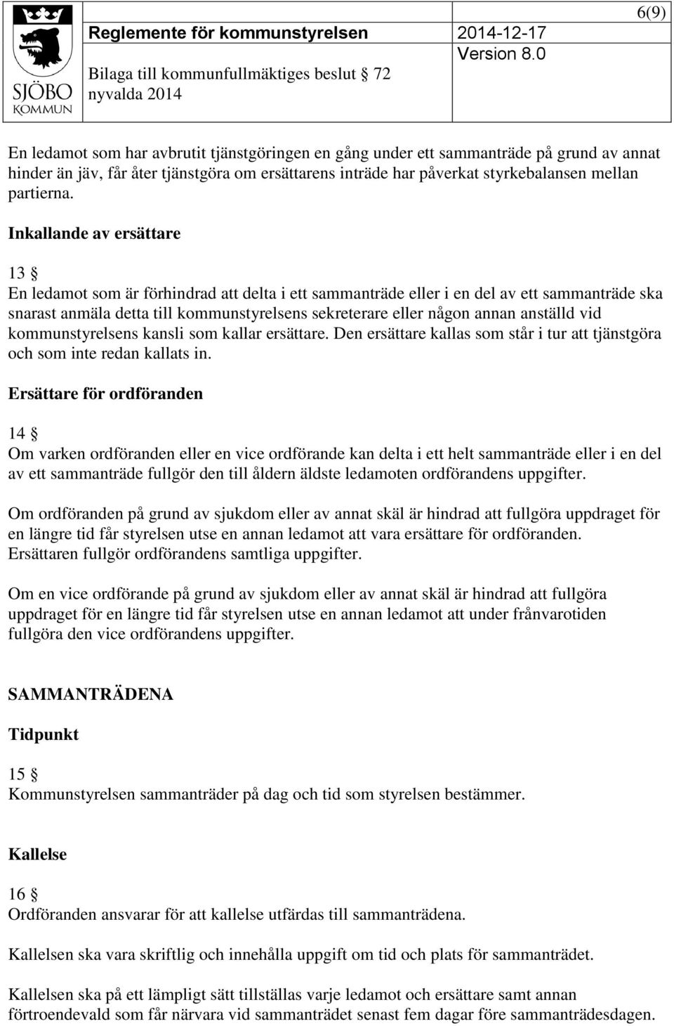 anställd vid kommunstyrelsens kansli som kallar ersättare. Den ersättare kallas som står i tur att tjänstgöra och som inte redan kallats in.
