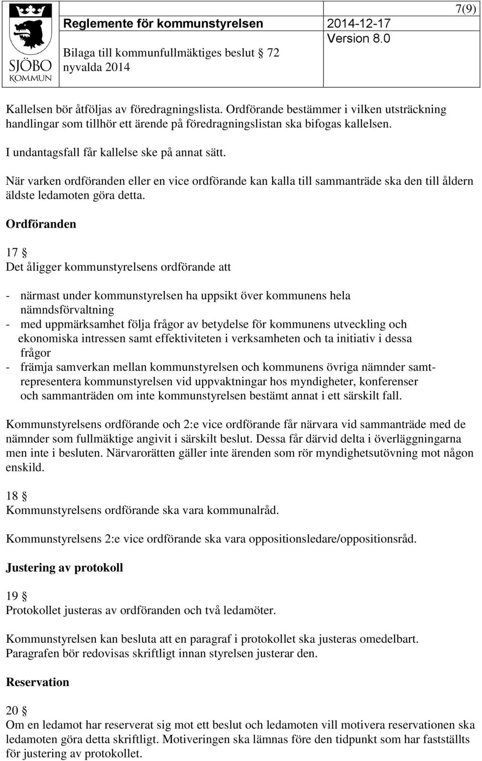 Ordföranden 17 Det åligger kommunstyrelsens ordförande att - närmast under kommunstyrelsen ha uppsikt över kommunens hela nämndsförvaltning - med uppmärksamhet följa frågor av betydelse för kommunens