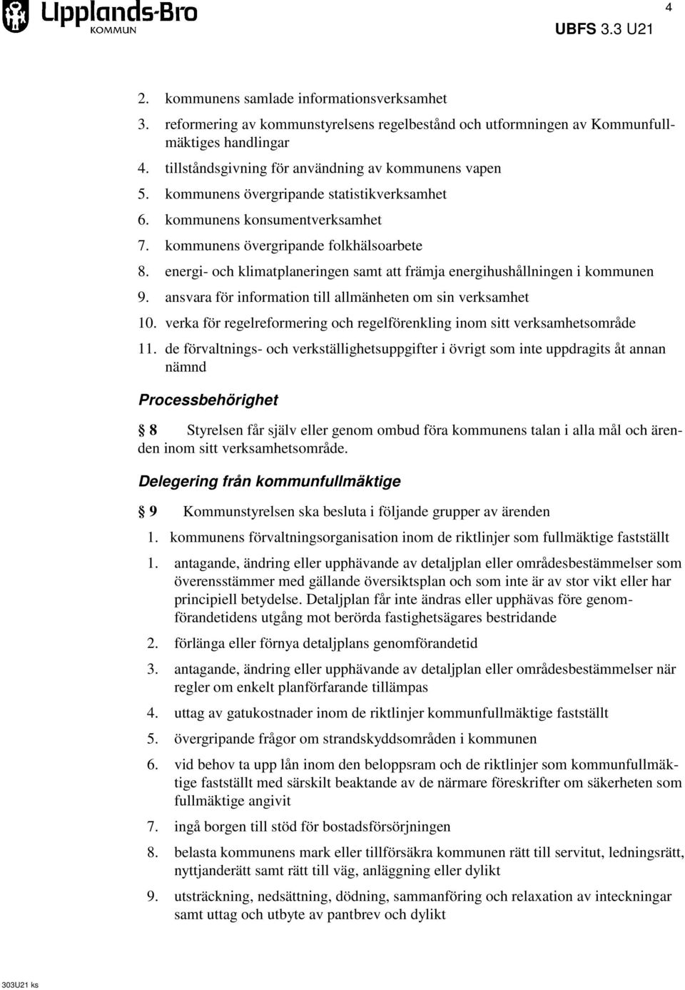 energi- och klimatplaneringen samt att främja energihushållningen i kommunen 9. ansvara för information till allmänheten om sin verksamhet 10.