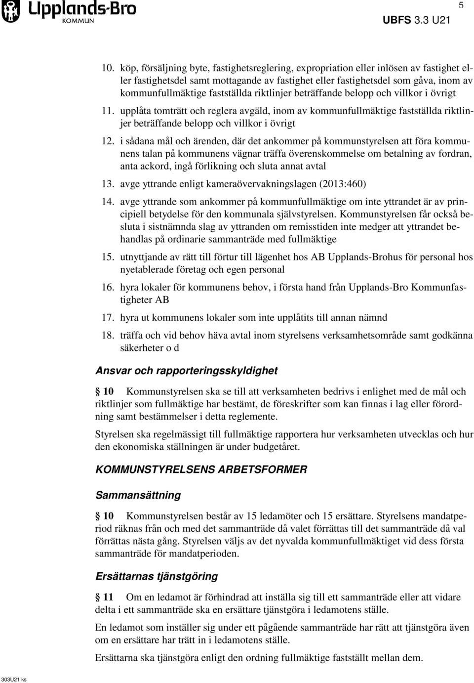 i sådana mål och ärenden, där det ankommer på kommunstyrelsen att föra kommunens talan på kommunens vägnar träffa överenskommelse om betalning av fordran, anta ackord, ingå förlikning och sluta annat