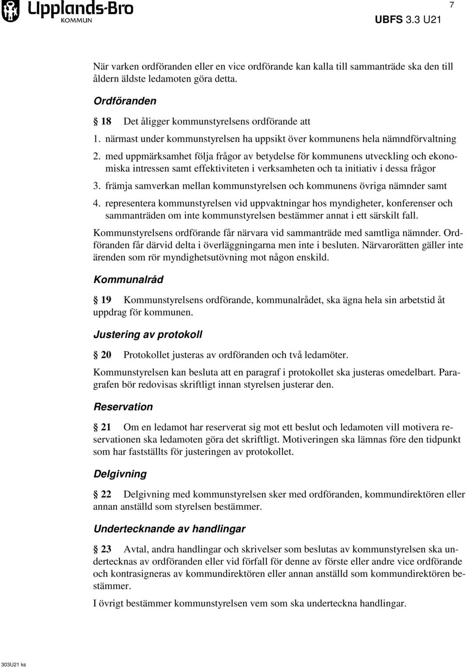 med uppmärksamhet följa frågor av betydelse för kommunens utveckling och ekonomiska intressen samt effektiviteten i verksamheten och ta initiativ i dessa frågor 3.