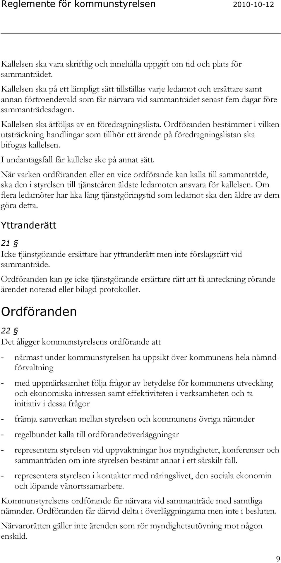 Kallelsen ska åtföljas av en föredragningslista. Ordföranden bestämmer i vilken utsträckning handlingar som tillhör ett ärende på föredragningslistan ska bifogas kallelsen.