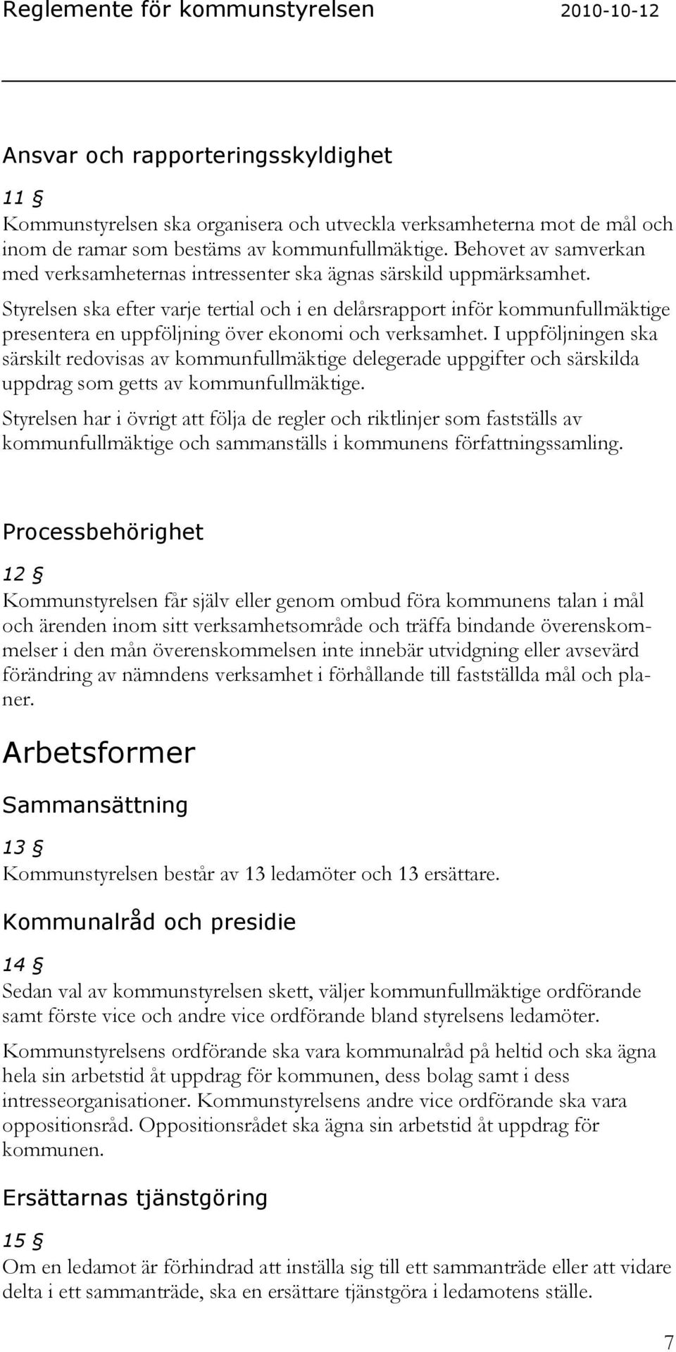 Styrelsen ska efter varje tertial och i en delårsrapport inför kommunfullmäktige presentera en uppföljning över ekonomi och verksamhet.