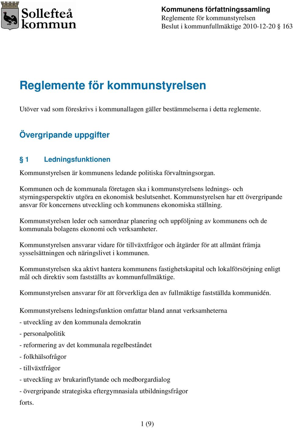 Kommunstyrelsen har ett övergripande ansvar för koncernens utveckling och kommunens ekonomiska ställning.