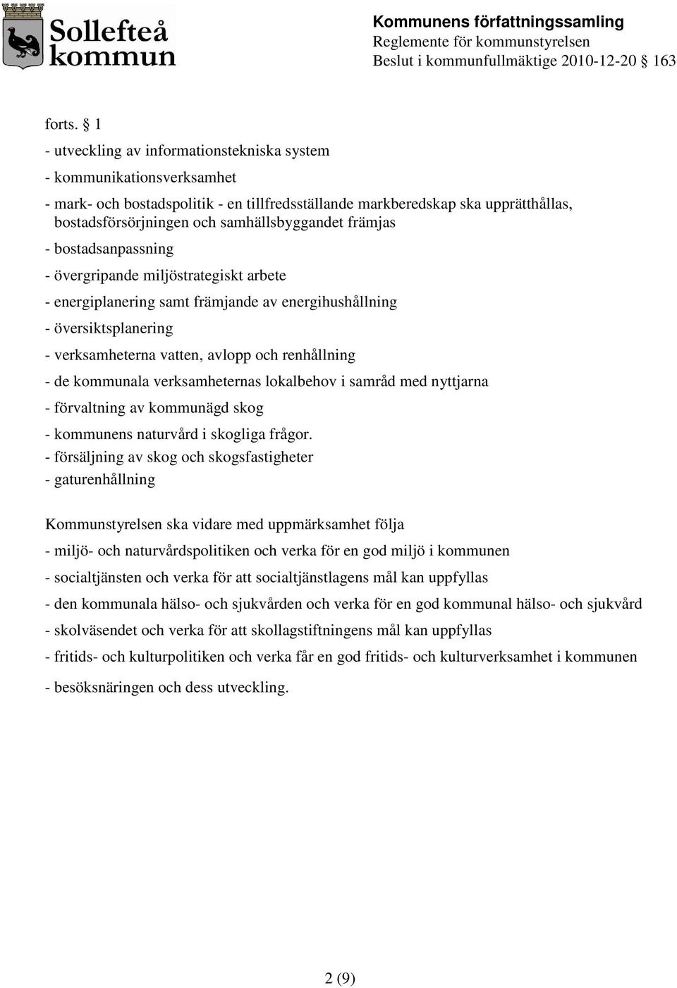 främjas - bostadsanpassning - övergripande miljöstrategiskt arbete - energiplanering samt främjande av energihushållning - översiktsplanering - verksamheterna vatten, avlopp och renhållning - de