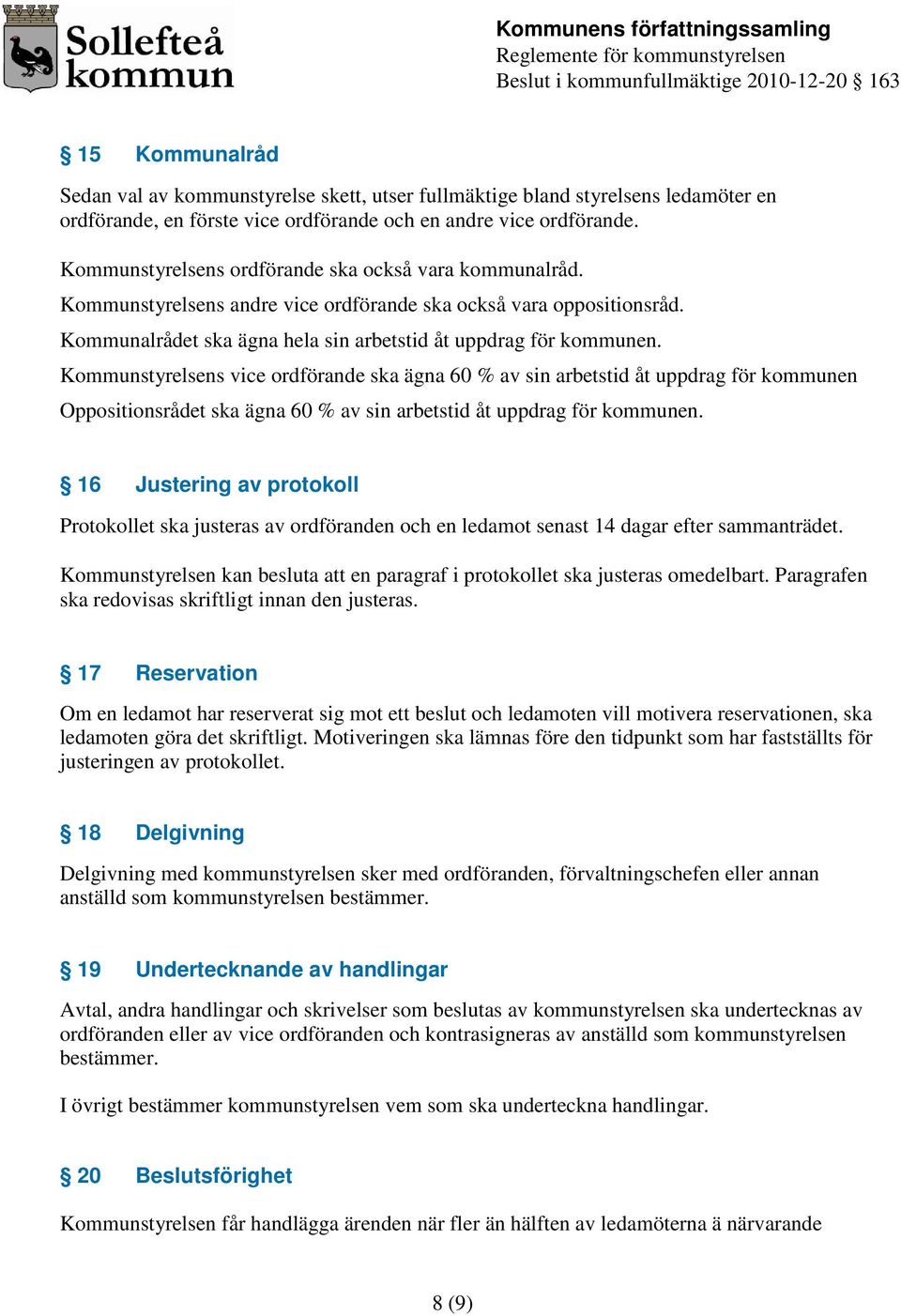 Kommunstyrelsens vice ordförande ska ägna 60 % av sin arbetstid åt uppdrag för kommunen Oppositionsrådet ska ägna 60 % av sin arbetstid åt uppdrag för kommunen.