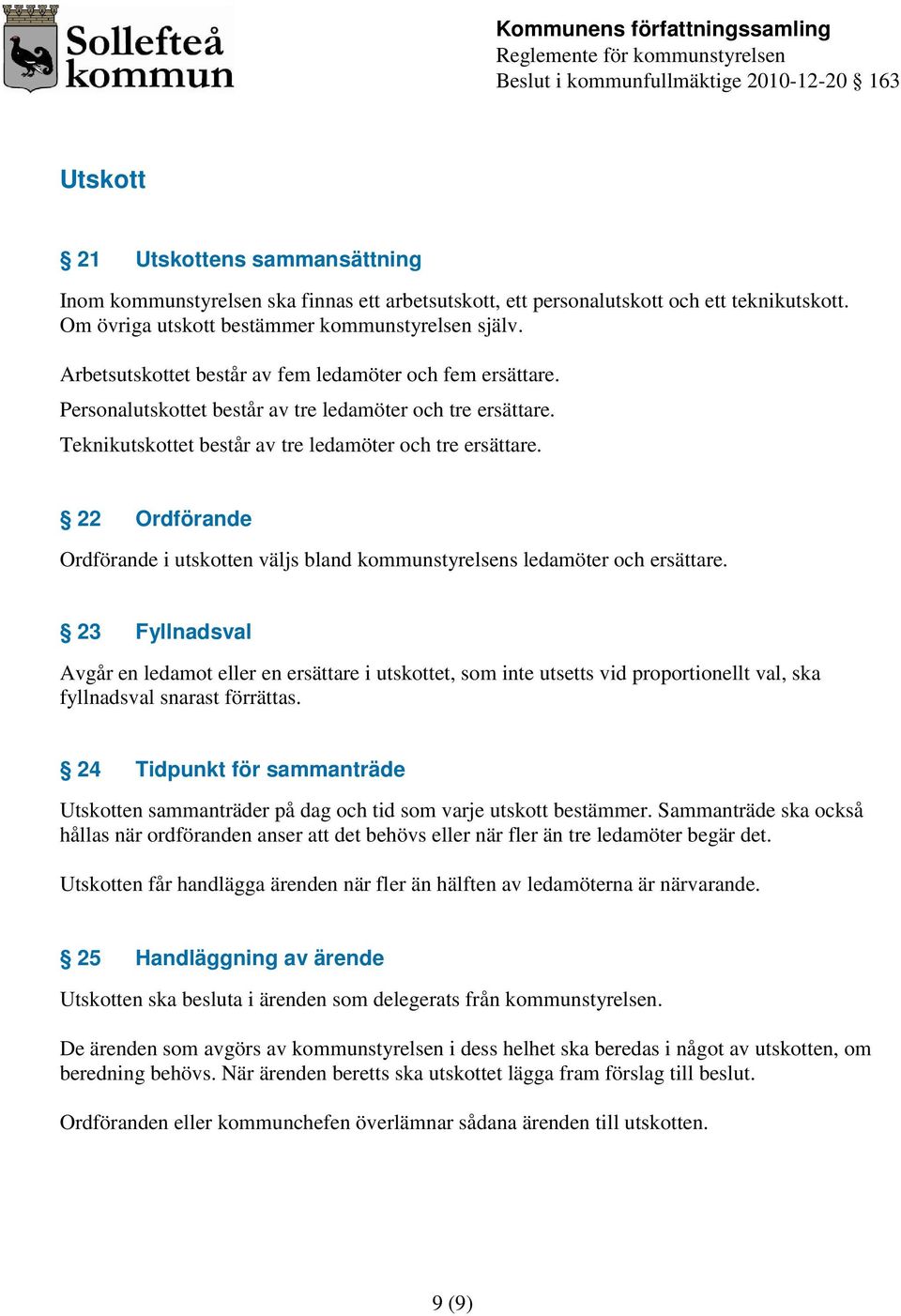 22 Ordförande Ordförande i utskotten väljs bland kommunstyrelsens ledamöter och ersättare.