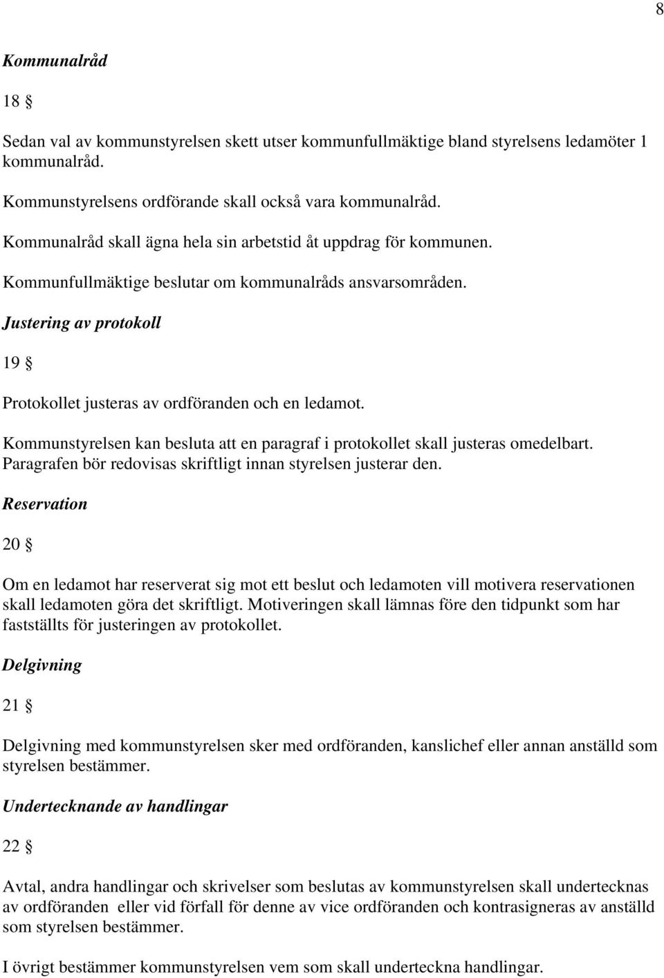 Justering av protokoll 19 Protokollet justeras av ordföranden och en ledamot. Kommunstyrelsen kan besluta att en paragraf i protokollet skall justeras omedelbart.