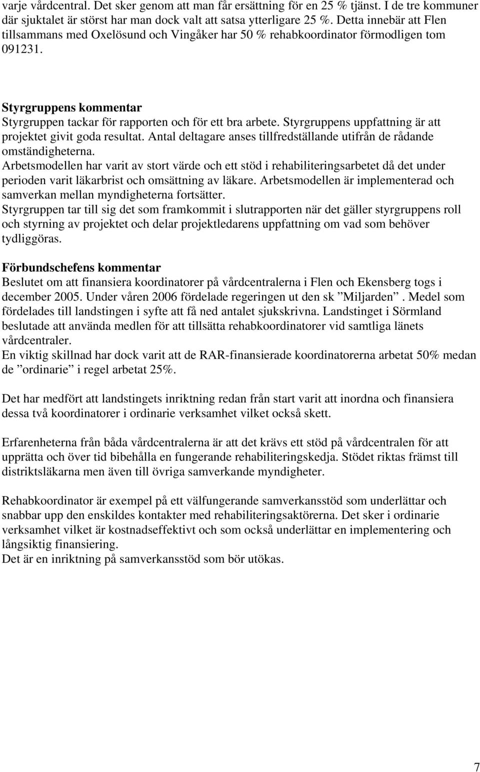 Styrgruppens uppfattning är att projektet givit goda resultat. Antal deltagare anses tillfredställande utifrån de rådande omständigheterna.