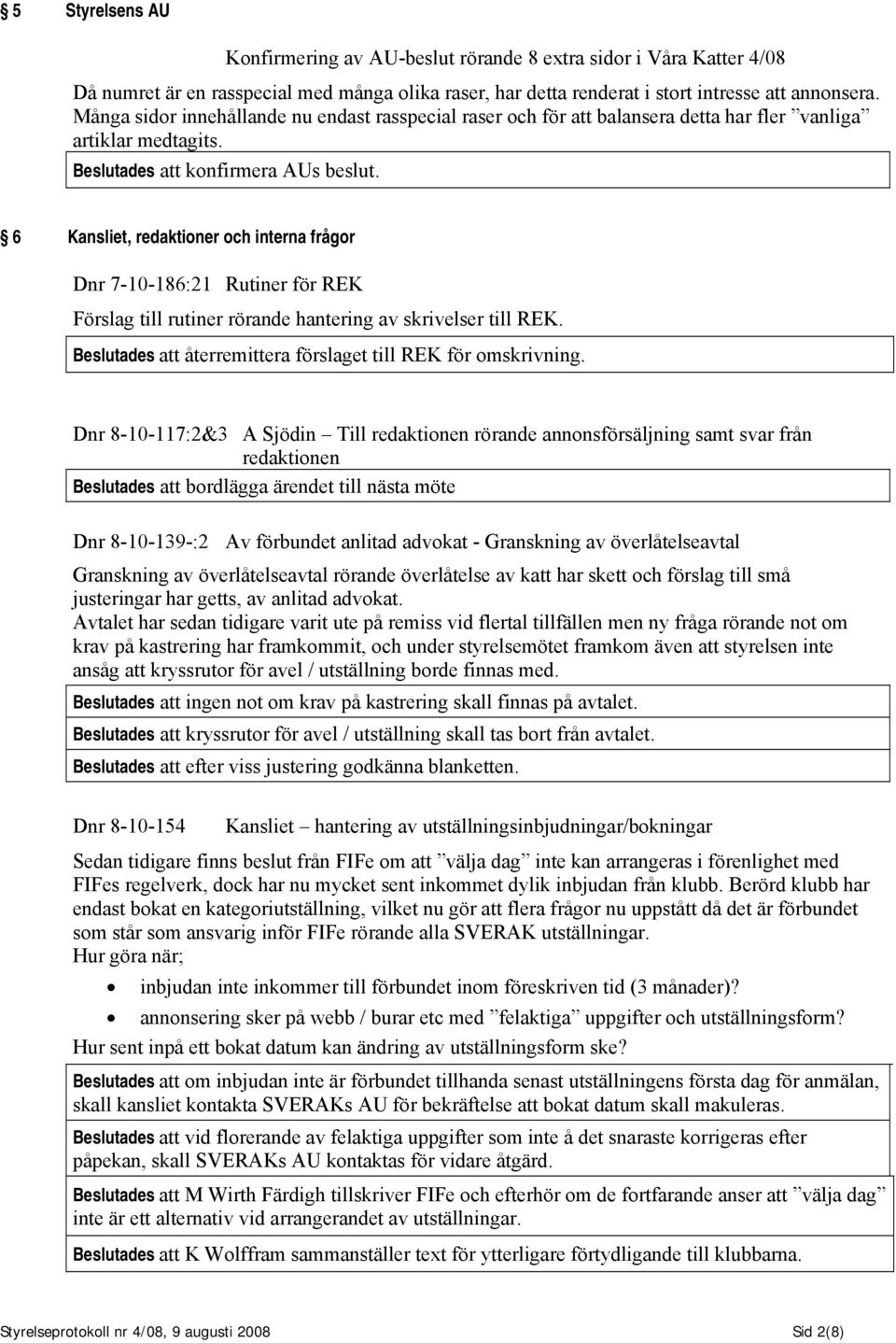 6 Kansliet, redaktioner och interna frågor Dnr 7-10-186:21 Rutiner för REK Förslag till rutiner rörande hantering av skrivelser till REK.