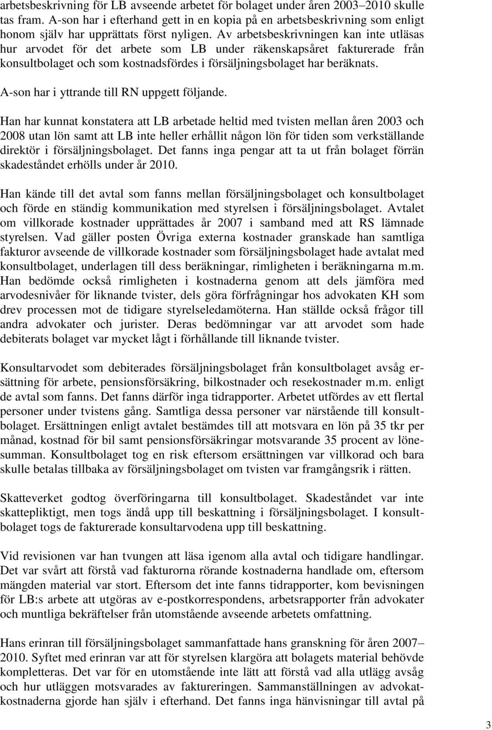Av arbetsbeskrivningen kan inte utläsas hur arvodet för det arbete som LB under räkenskapsåret fakturerade från konsultbolaget och som kostnadsfördes i försäljningsbolaget har beräknats.