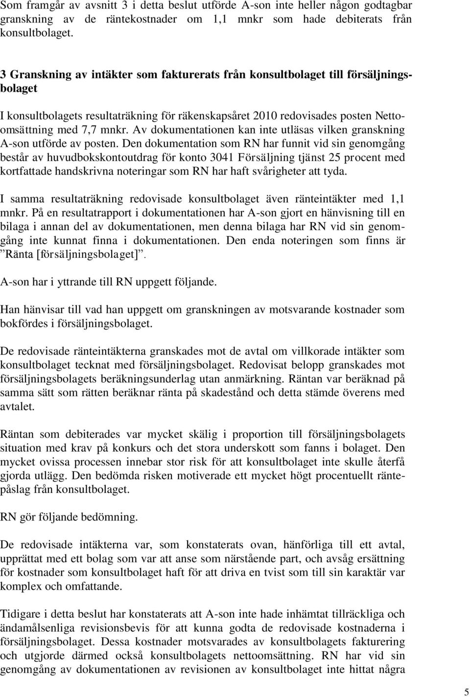 Av dokumentationen kan inte utläsas vilken granskning A-son utförde av posten.