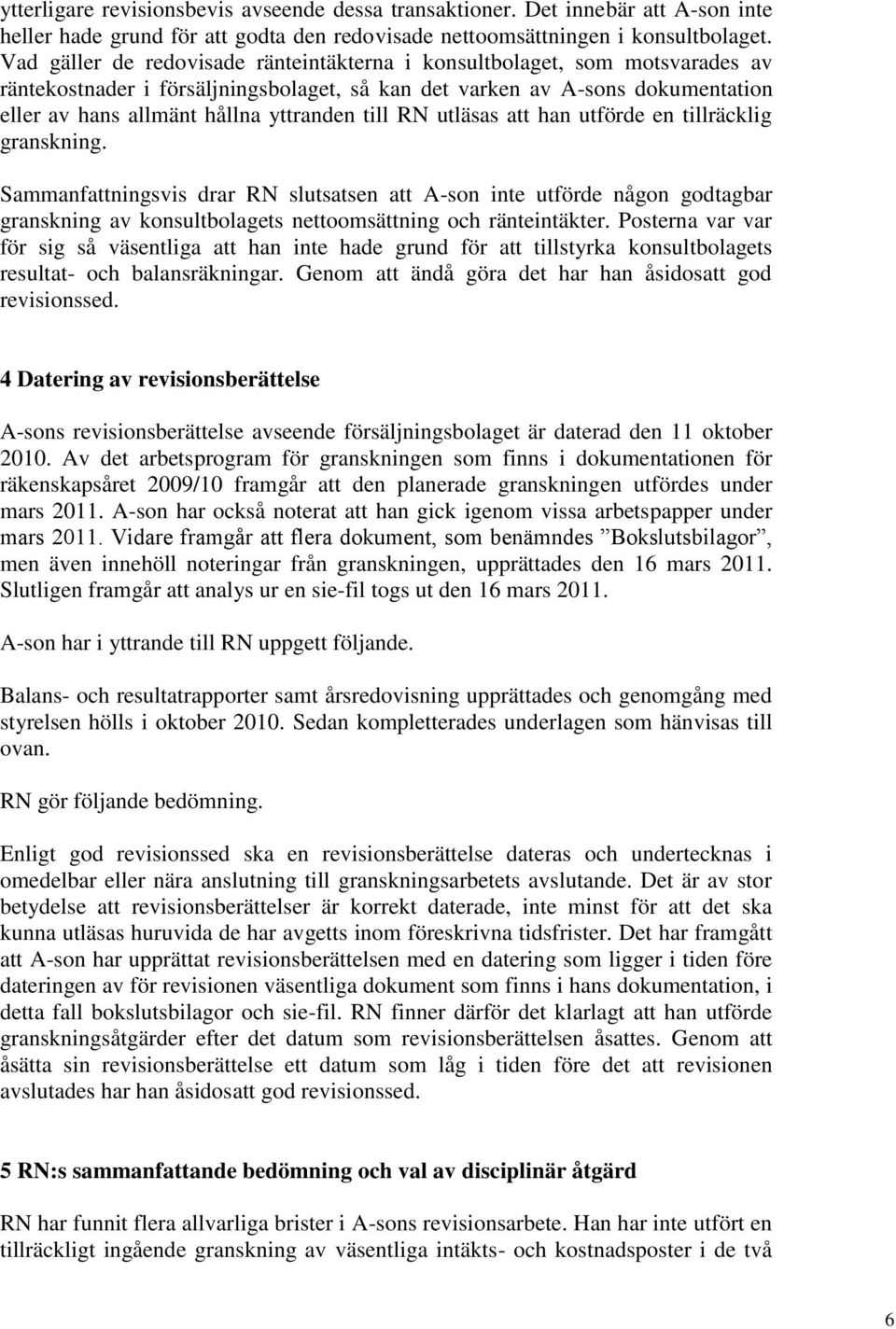 till RN utläsas att han utförde en tillräcklig granskning. Sammanfattningsvis drar RN slutsatsen att A-son inte utförde någon godtagbar granskning av konsultbolagets nettoomsättning och ränteintäkter.