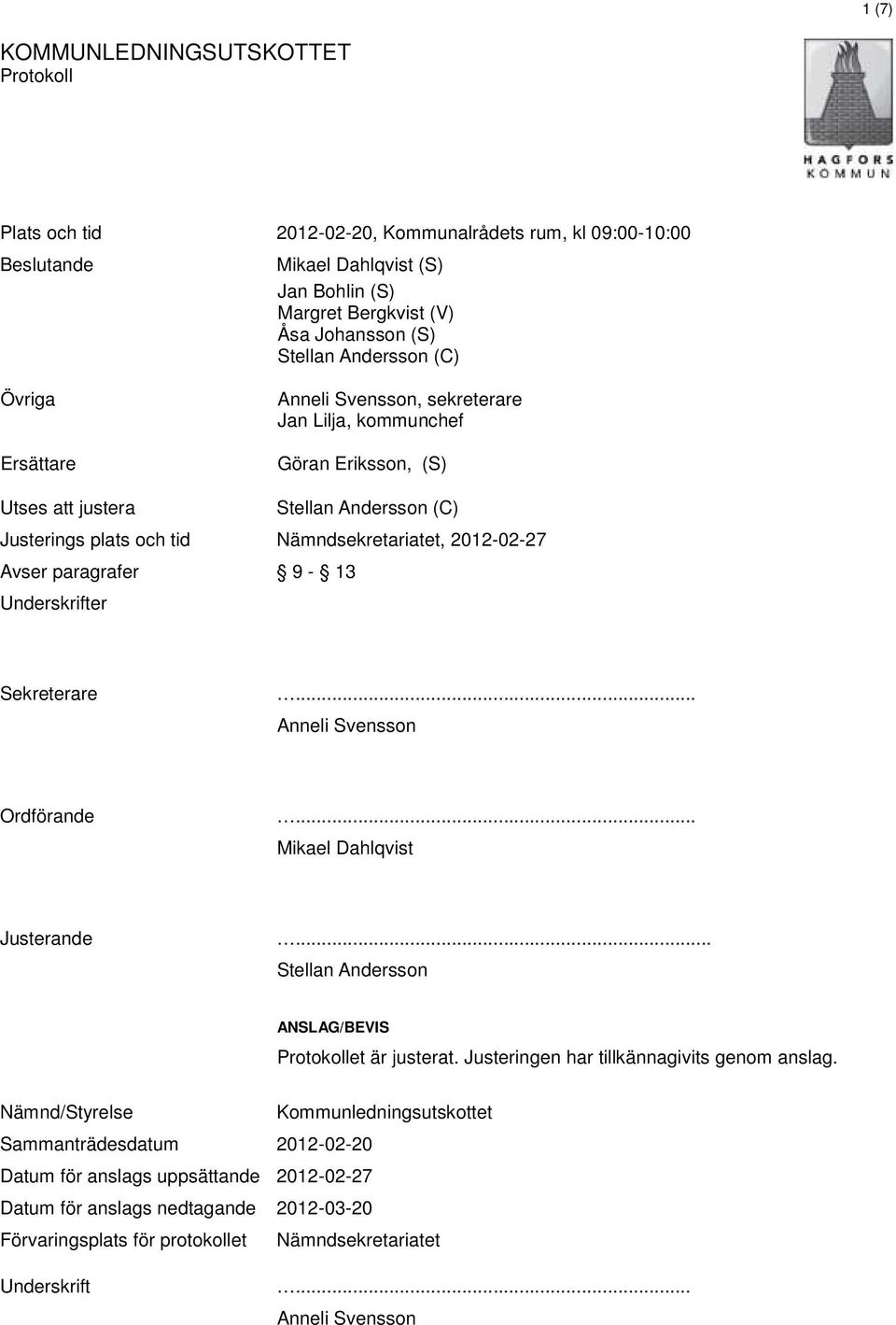 Underskrifter Sekreterare... Anneli Svensson Ordförande... Mikael Dahlqvist Justerande... Stellan Andersson ANSLAG/BEVIS et är justerat. Justeringen har tillkännagivits genom anslag.