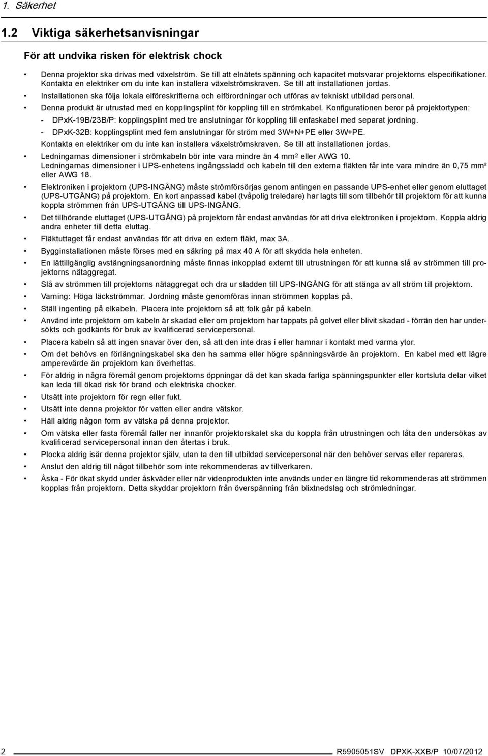 Installationen ska följa lokala elföreskrifterna och elförordningar och utföras av tekniskt utbildad personal. Denna produkt är utrustad med en kopplingsplint för koppling till en strömkabel.