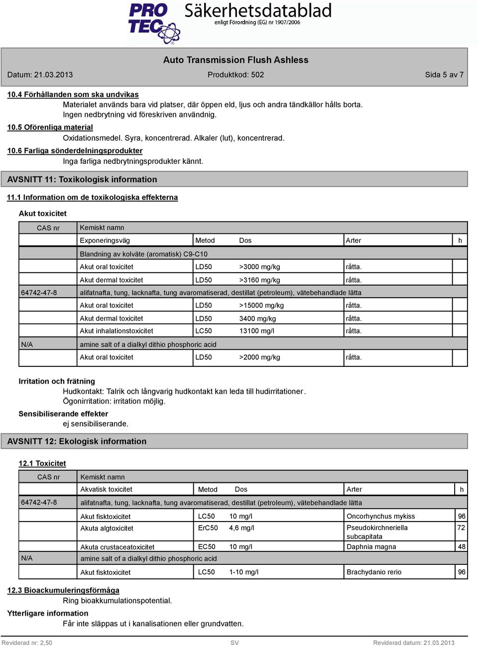 1 Information om de toxikologiska effekterna Akut toxicitet CAS nr Kemiskt namn Exponeringsväg Metod Dos Arter h Blandning av kolväte (aromatisk) C9-C10 Akut oral toxicitet >3000 mg/kg Akut dermal