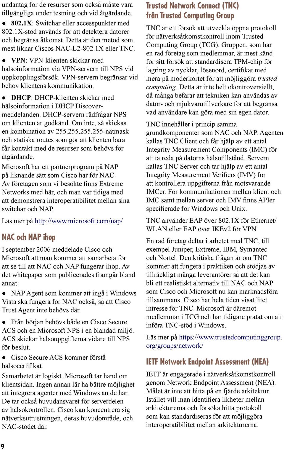 VPN: VPN-klienten skickar med hälsoinformation via VPN-servern till NPS vid uppkopplingsförsök. VPN-servern begränsar vid behov klientens kommunikation.