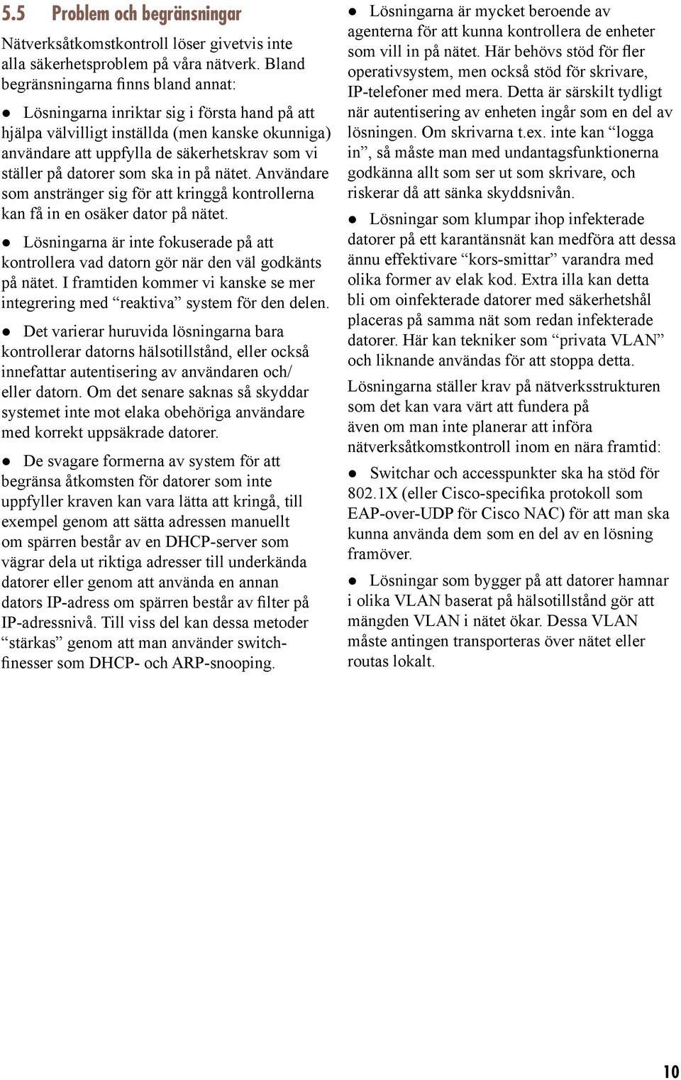 datorer som ska in på nätet. Användare som anstränger sig för att kringgå kontrollerna kan få in en osäker dator på nätet.