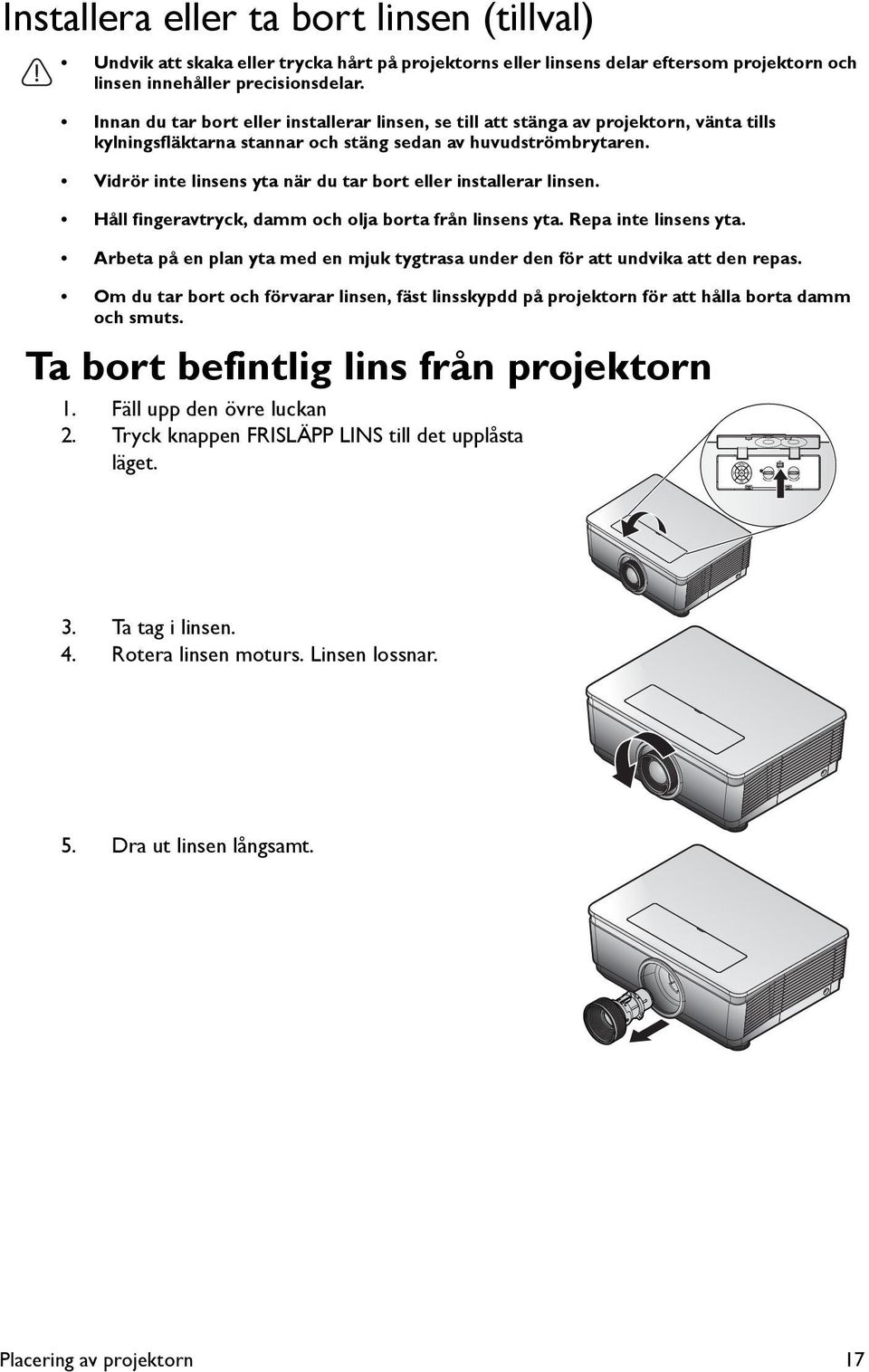 Vidrör inte linsens yta när du tar bort eller installerar linsen. Håll fingeravtryck, damm och olja borta från linsens yta. Repa inte linsens yta.