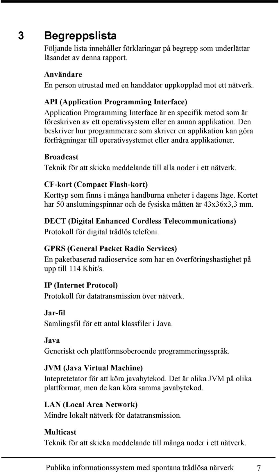 Den beskriver hur programmerare som skriver en applikation kan göra förfrågningar till operativsystemet eller andra applikationer.