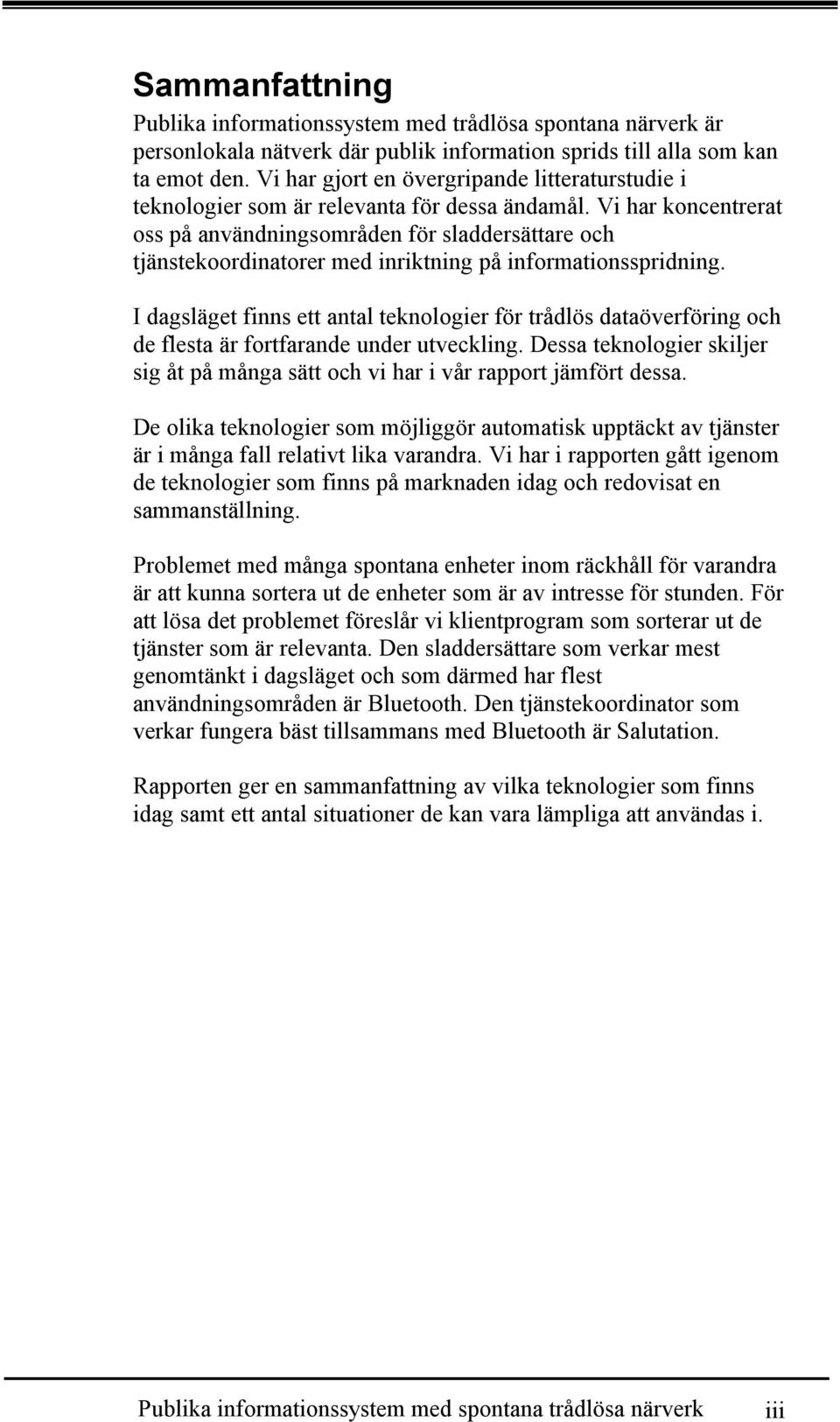 Vi har koncentrerat oss på användningsområden för sladdersättare och tjänstekoordinatorer med inriktning på informationsspridning.