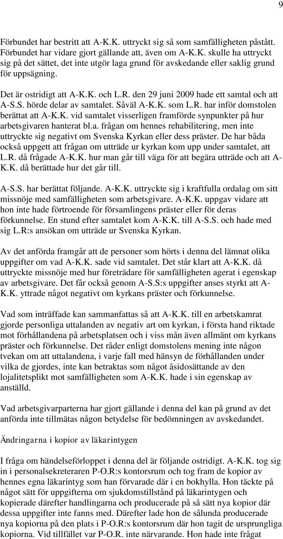 a. frågan om hennes rehabilitering, men inte uttryckte sig negativt om Svenska Kyrkan eller dess präster. De har båda också uppgett att frågan om utträde ur kyrkan kom upp under samtalet, att L.R.