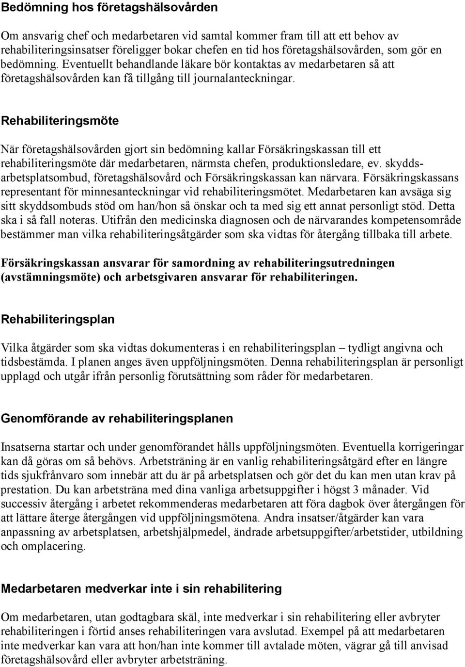 Rehabiliteringsmöte När företagshälsovården gjort sin bedömning kallar Försäkringskassan till ett rehabiliteringsmöte där medarbetaren, närmsta chefen, produktionsledare, ev.