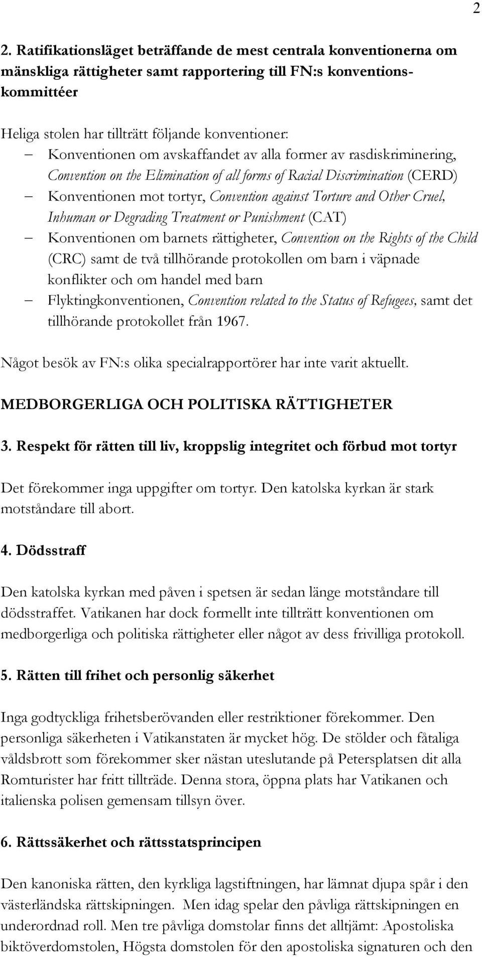 Other Cruel, Inhuman or Degrading Treatment or Punishment (CAT) Konventionen om barnets rättigheter, Convention on the Rights of the Child (CRC) samt de två tillhörande protokollen om barn i väpnade