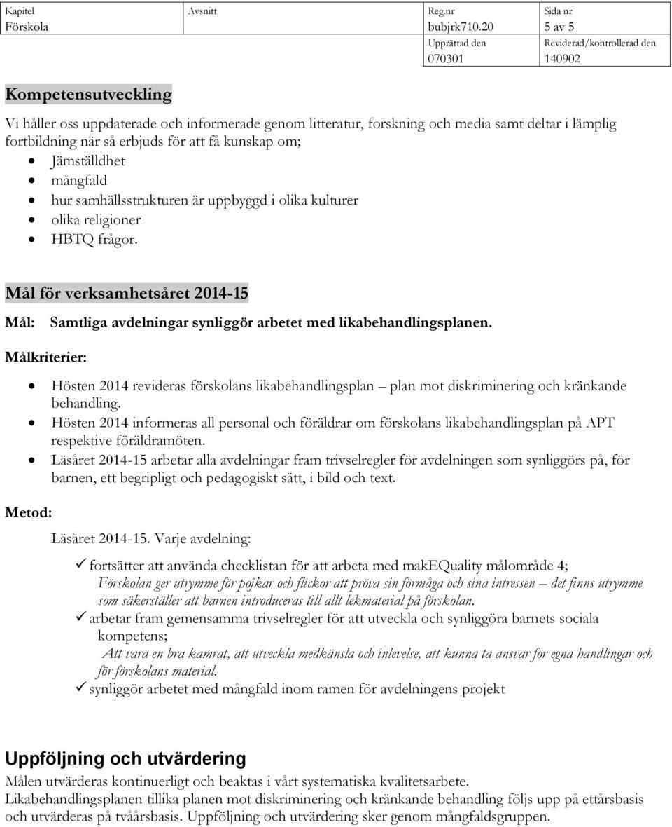 mångfald hur samhällsstrukturen är uppbyggd i olika kulturer olika religioner HBTQ frågor. Mål för verksamhetsåret 2014-15 Mål: Samtliga avdelningar synliggör arbetet med likabehandlingsplanen.