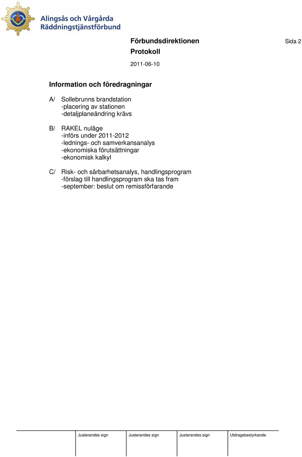 -lednings- och samverkansanalys -ekonomiska förutsättningar -ekonomisk kalkyl C/ Risk- och