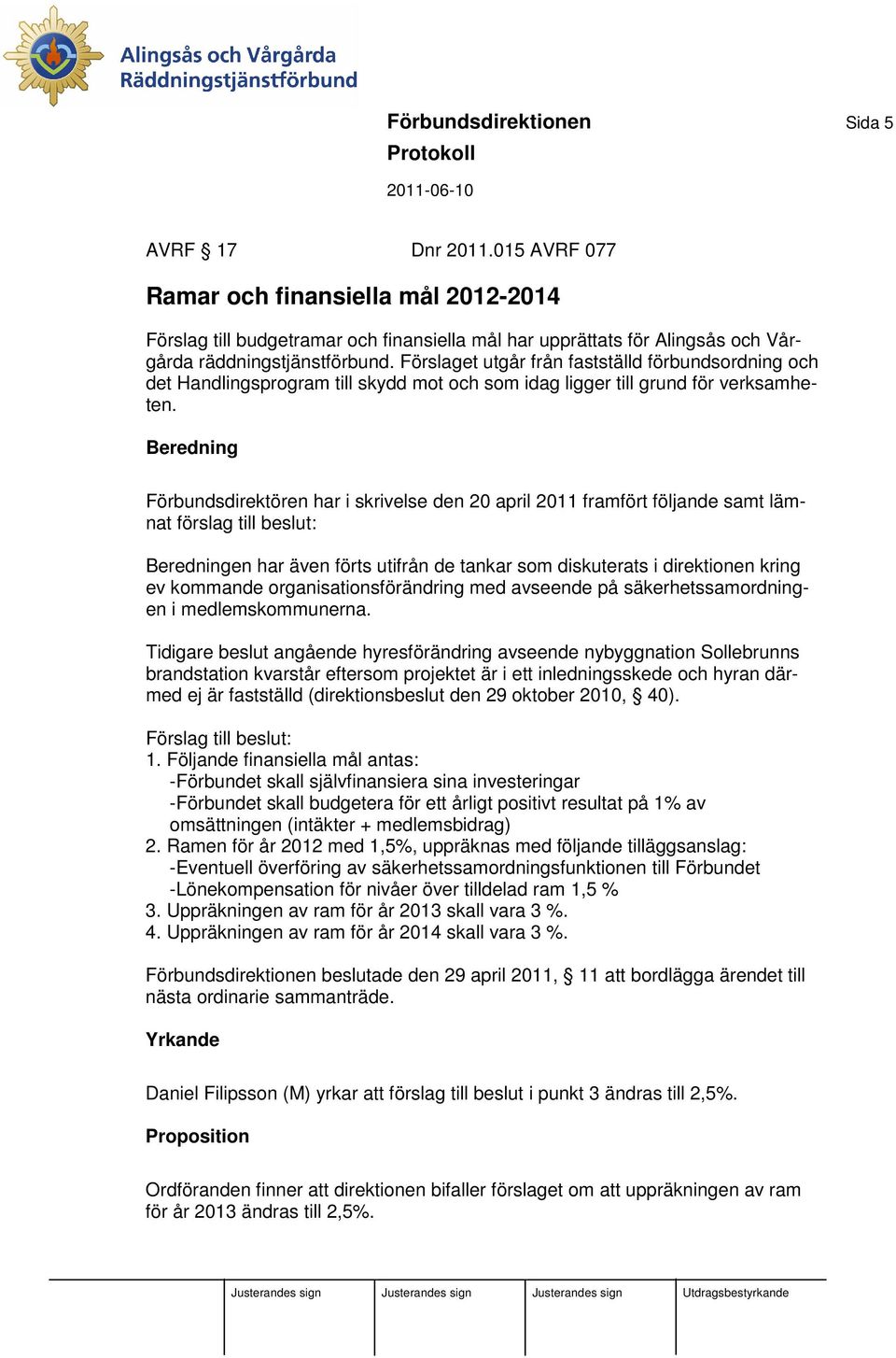 Förslaget utgår från fastställd förbundsordning och det Handlingsprogram till skydd mot och som idag ligger till grund för verksamheten.