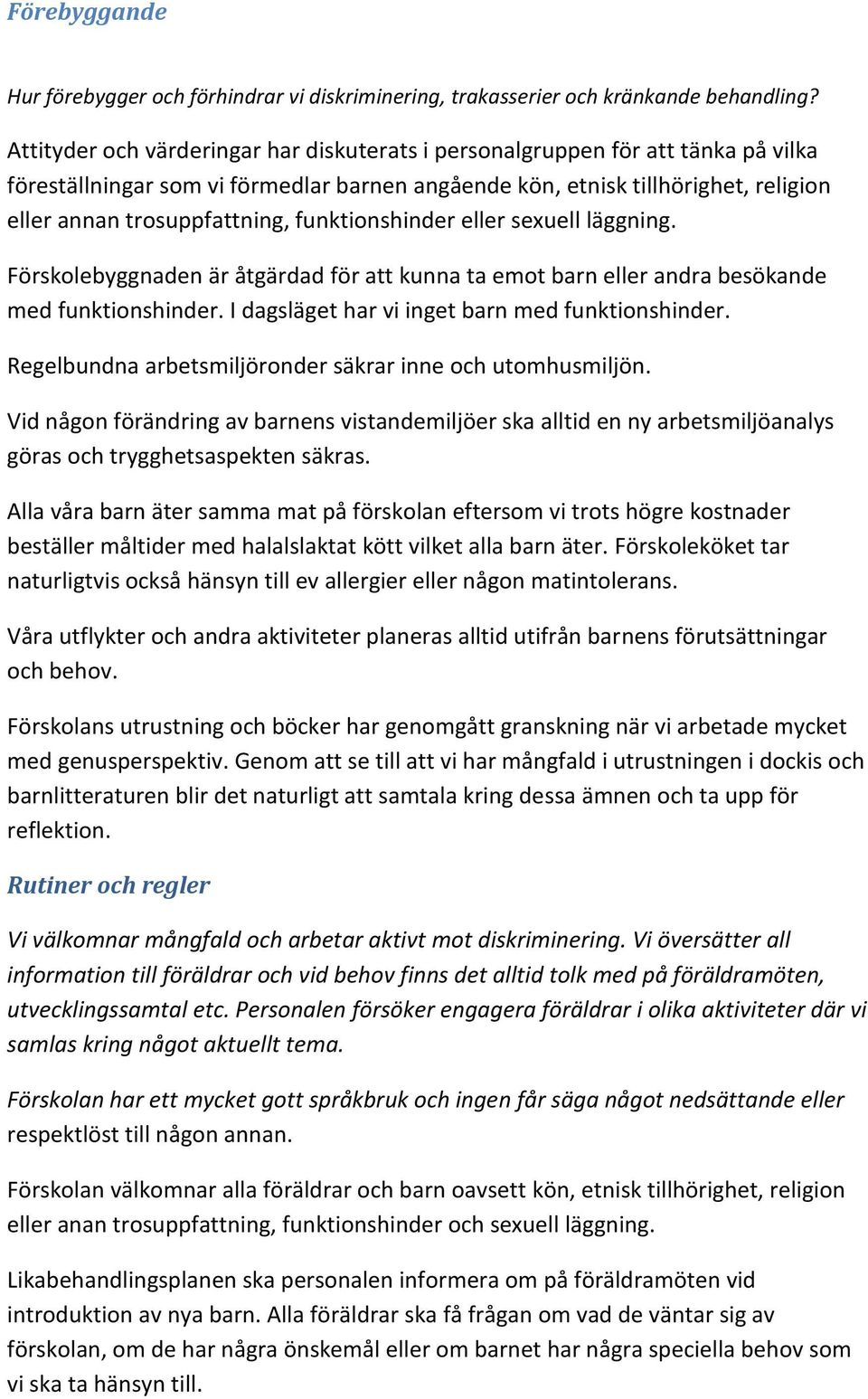 funktionshinder eller sexuell läggning. Förskolebyggnaden är åtgärdad för att kunna ta emot barn eller andra besökande med funktionshinder. I dagsläget har vi inget barn med funktionshinder.