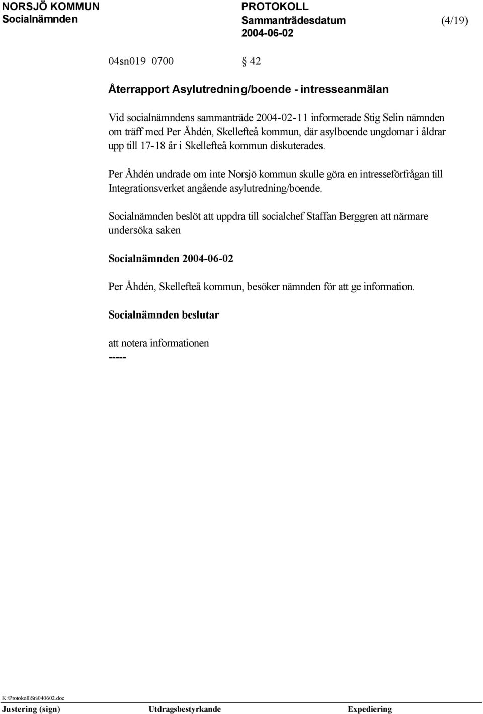 Per Åhdén undrade om inte Norsjö kommun skulle göra en intresseförfrågan till Integrationsverket angående asylutredning/boende.